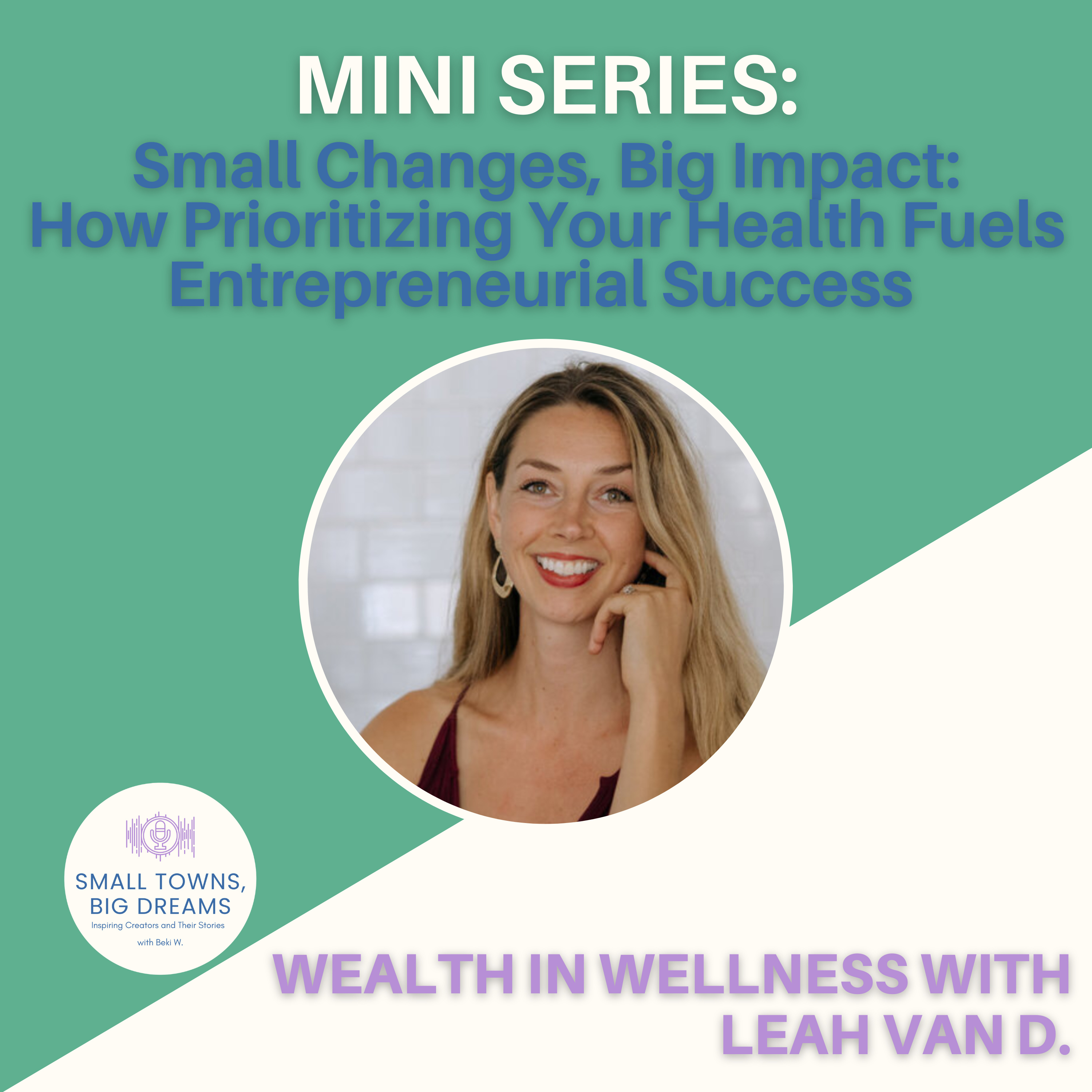 Mini Series, Episode 1: Small Changes, Big Impact: How Prioritizing Your Health Fuels Entrepreneurial Success with Leah Van D. episode artwork