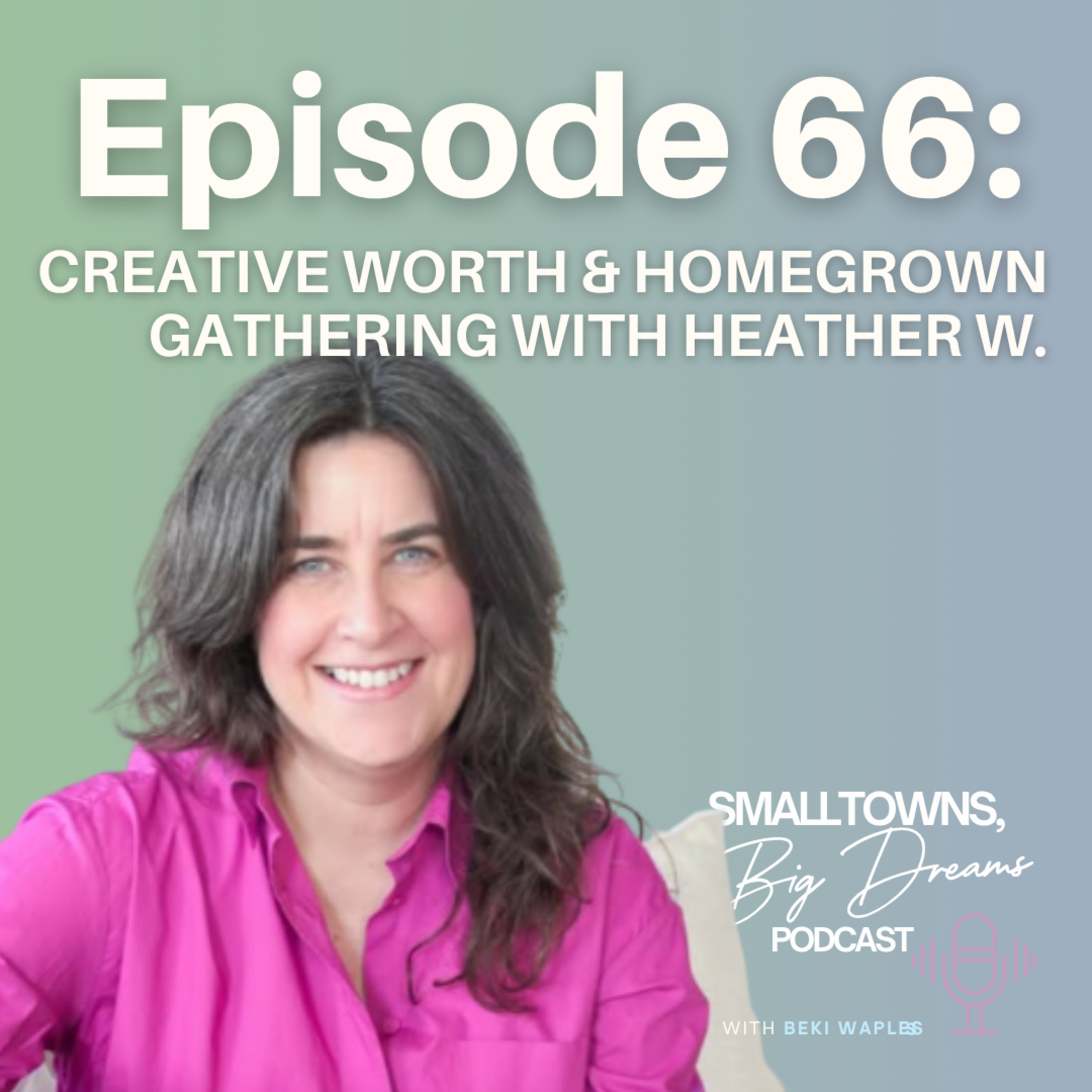 66 - Creative Worth & Homegrown Gathering with Heather W. episode artwork