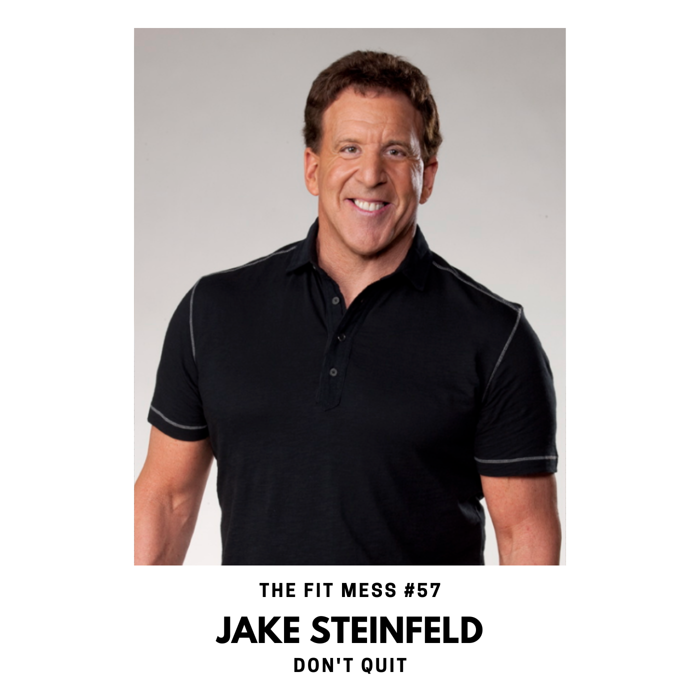 57. Get Fit – Don't Quit! How to Get Mentally and Physically Motivated with Jake Steinfeld