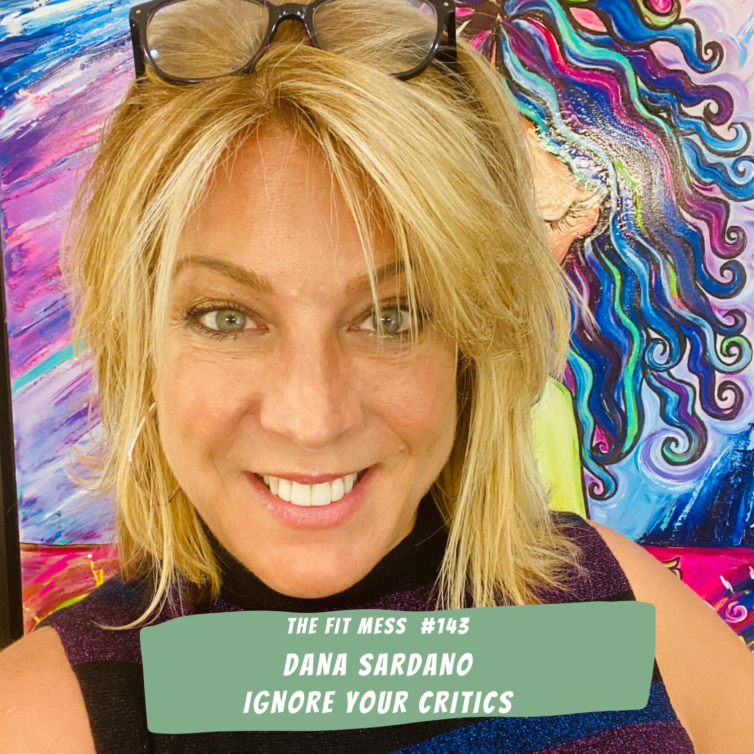 143. How To Fight Back Against Your Fear And Ignore Your Biggest Critics With Dana Sardano