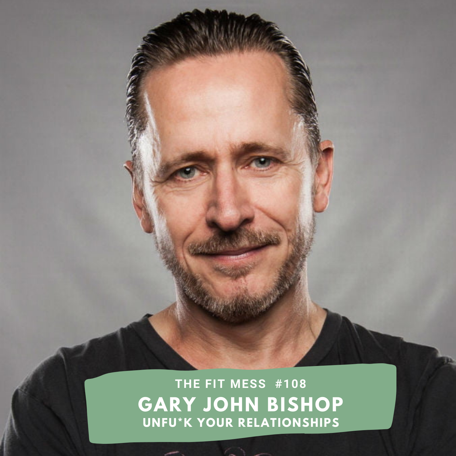 108. How to UnFu*k Your Relationship Before It's Too Late with Gary John Bishop