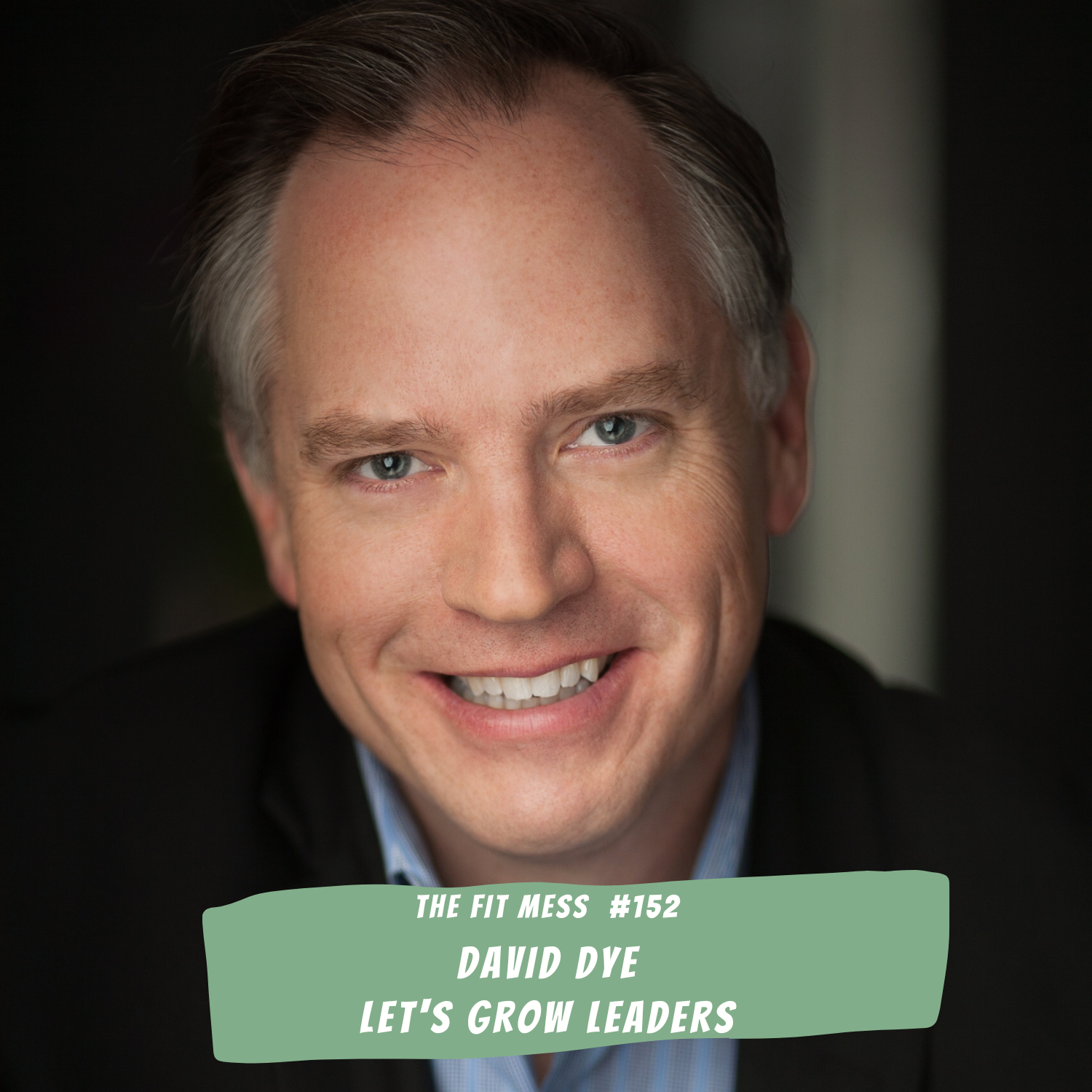 152. How Vulnerability Makes You A Better Leader With David Dye