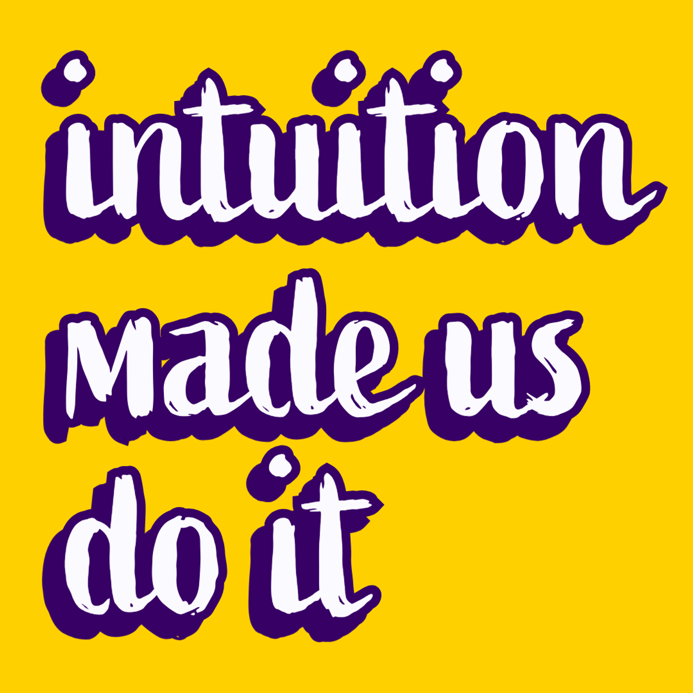 Intuition Made Us Do It