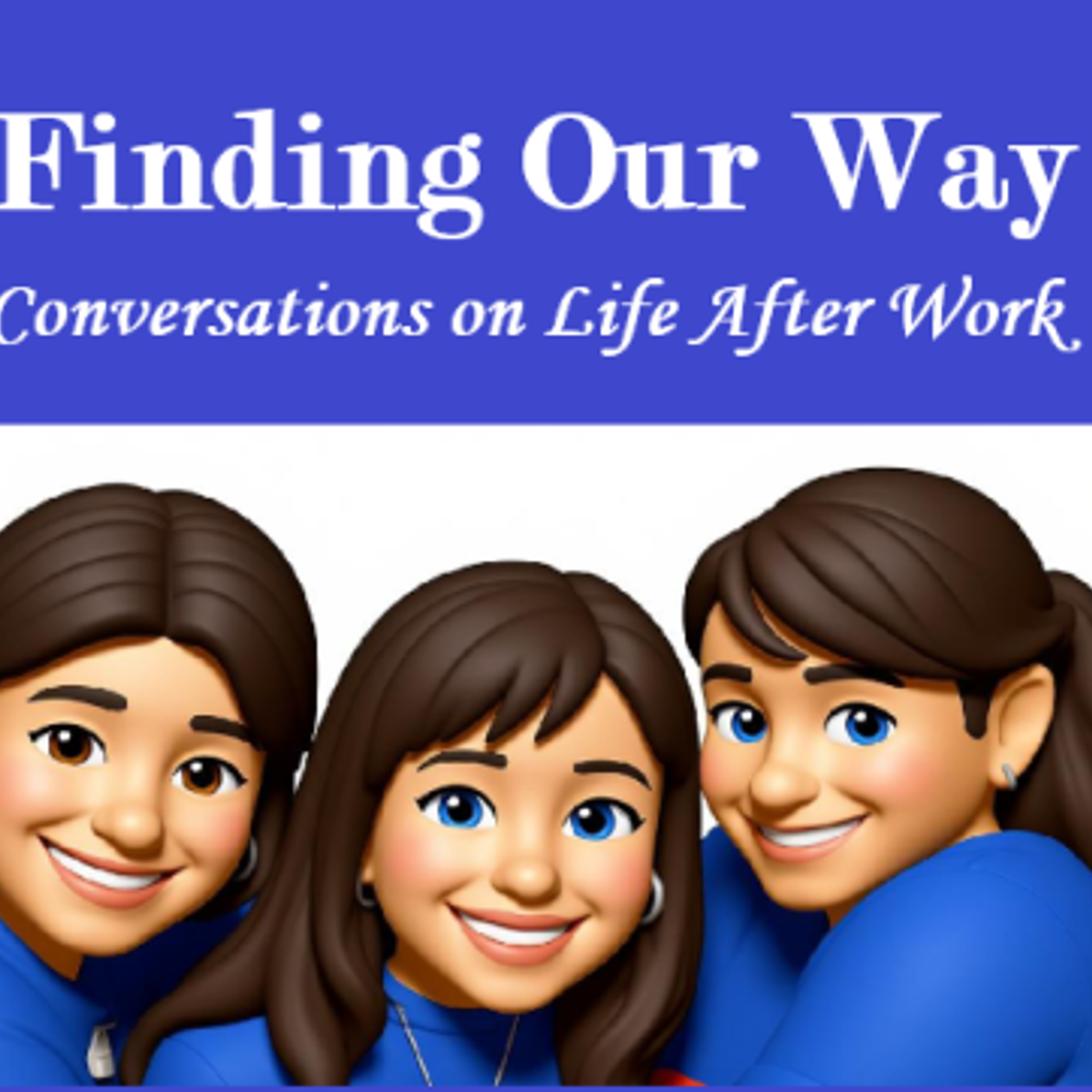 Finding Our Way- Conversations on Life After Work podcast artwork