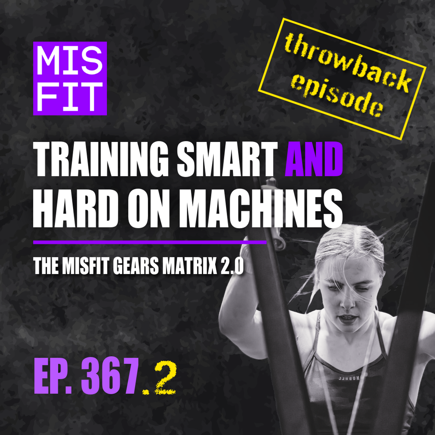 Throwback Episode: Training Smart AND Hard on Machines: The Misfit Gears Matrix 2.0 - E.367.2
