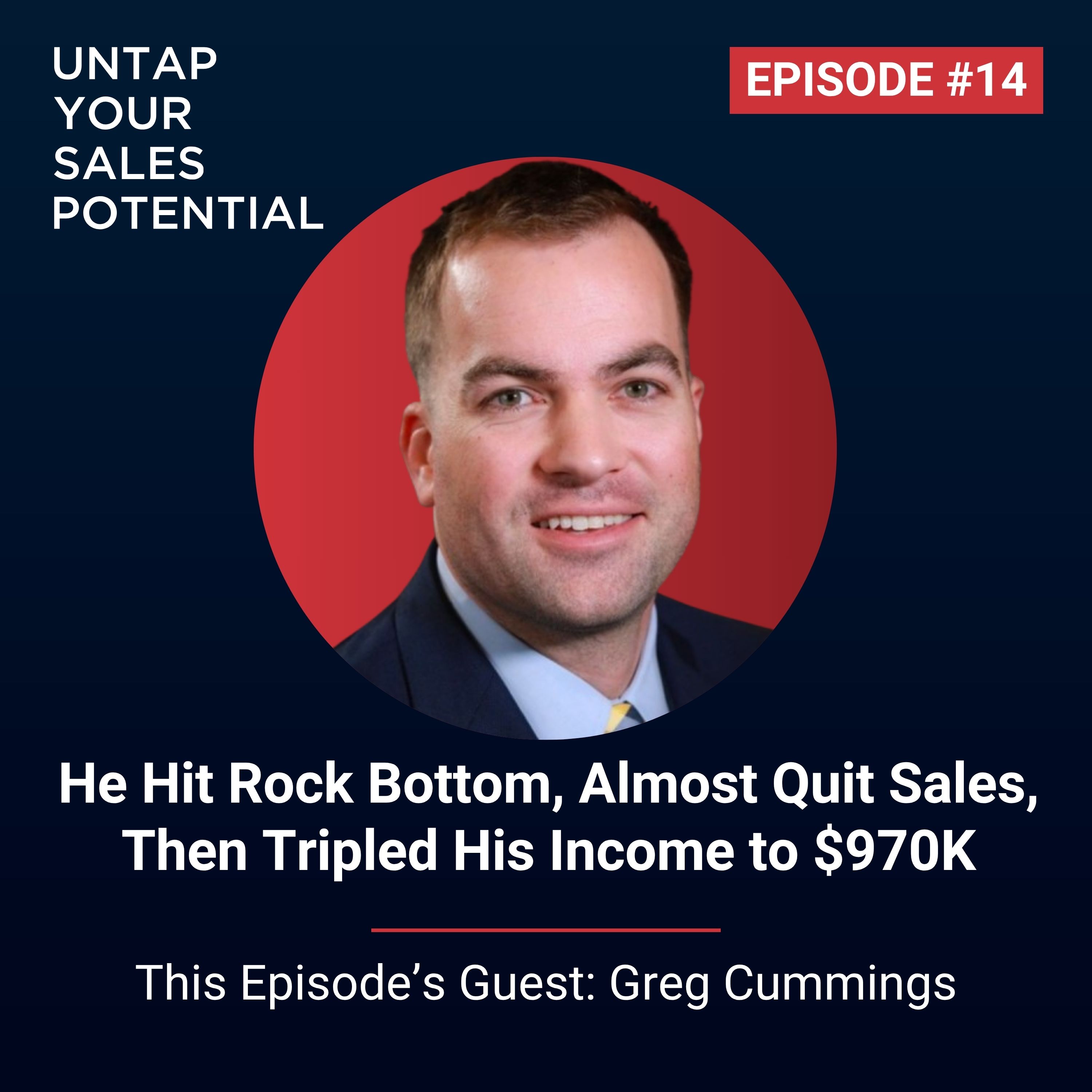 #14 - He Hit Rock Bottom, Almost Quit Sales, Then Tripled His Income to $970K | Greg Cummings episode artwork