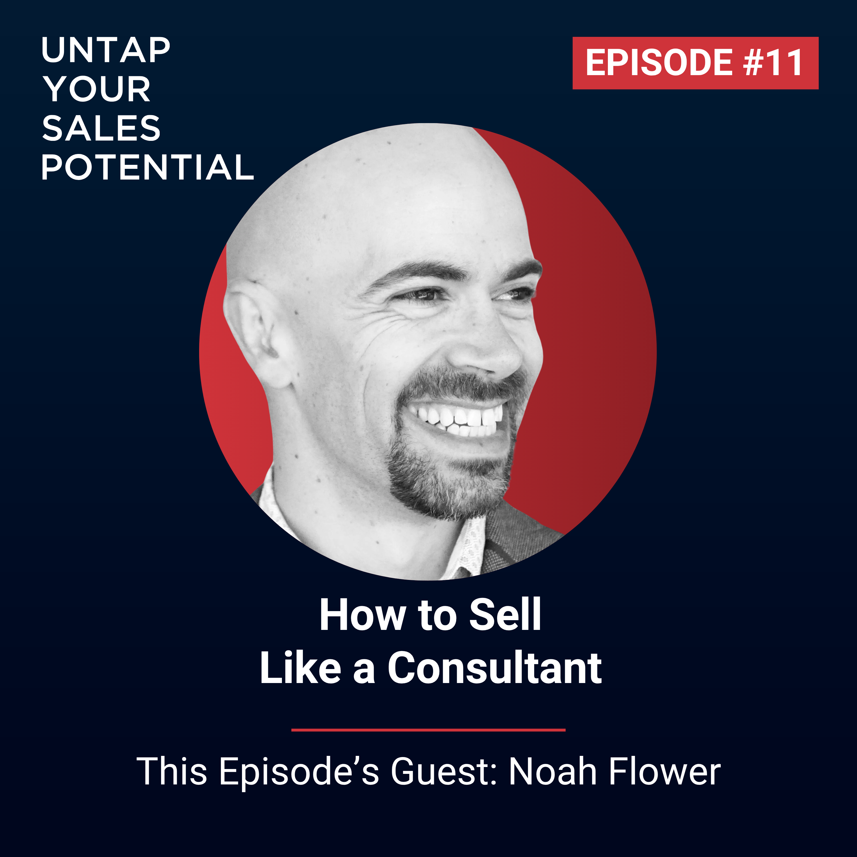 #11 - How to Sell Like a Consultant | Noah Flower