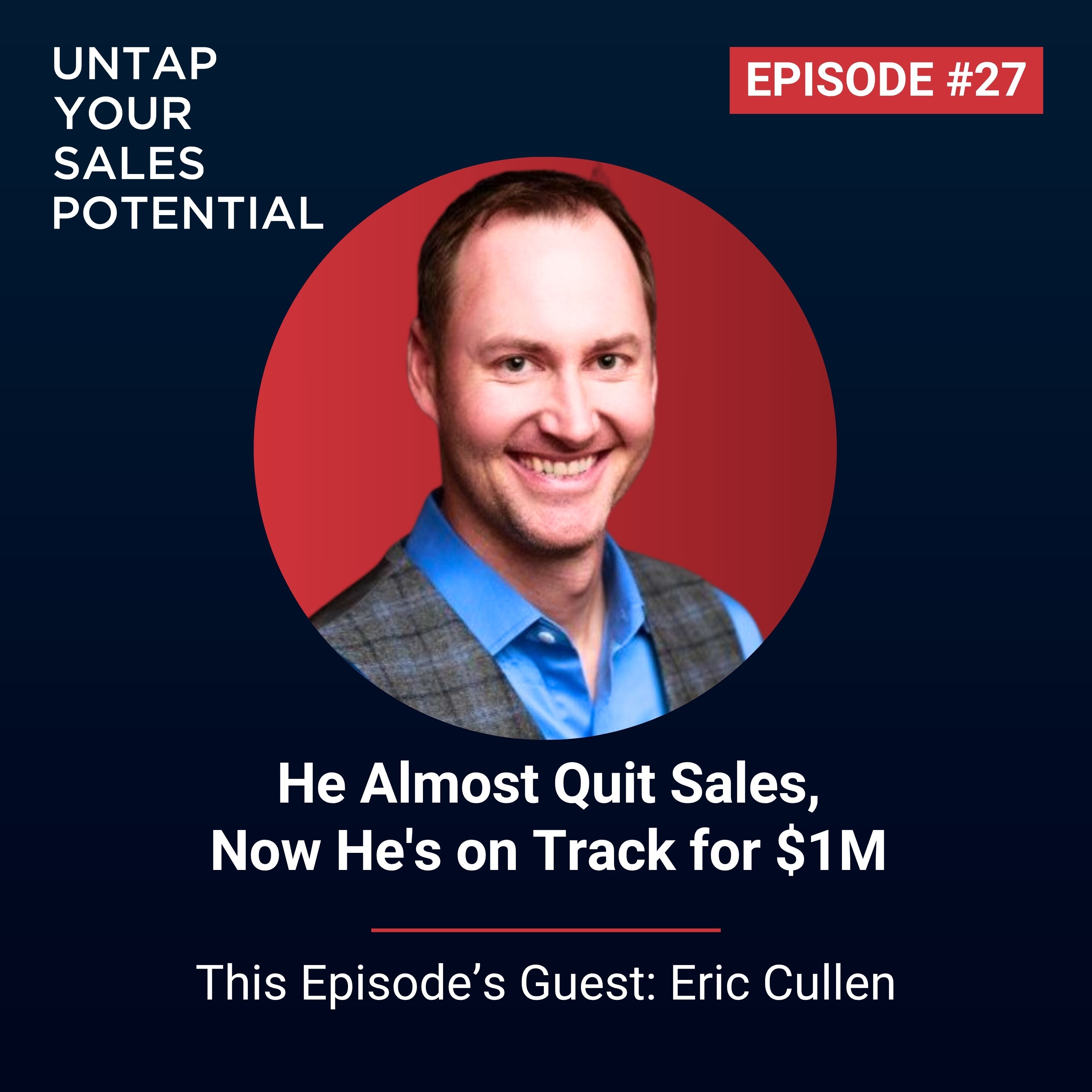 #27 - He Almost Quit Sales, Now He's on Track for $1M | Eric Cullen