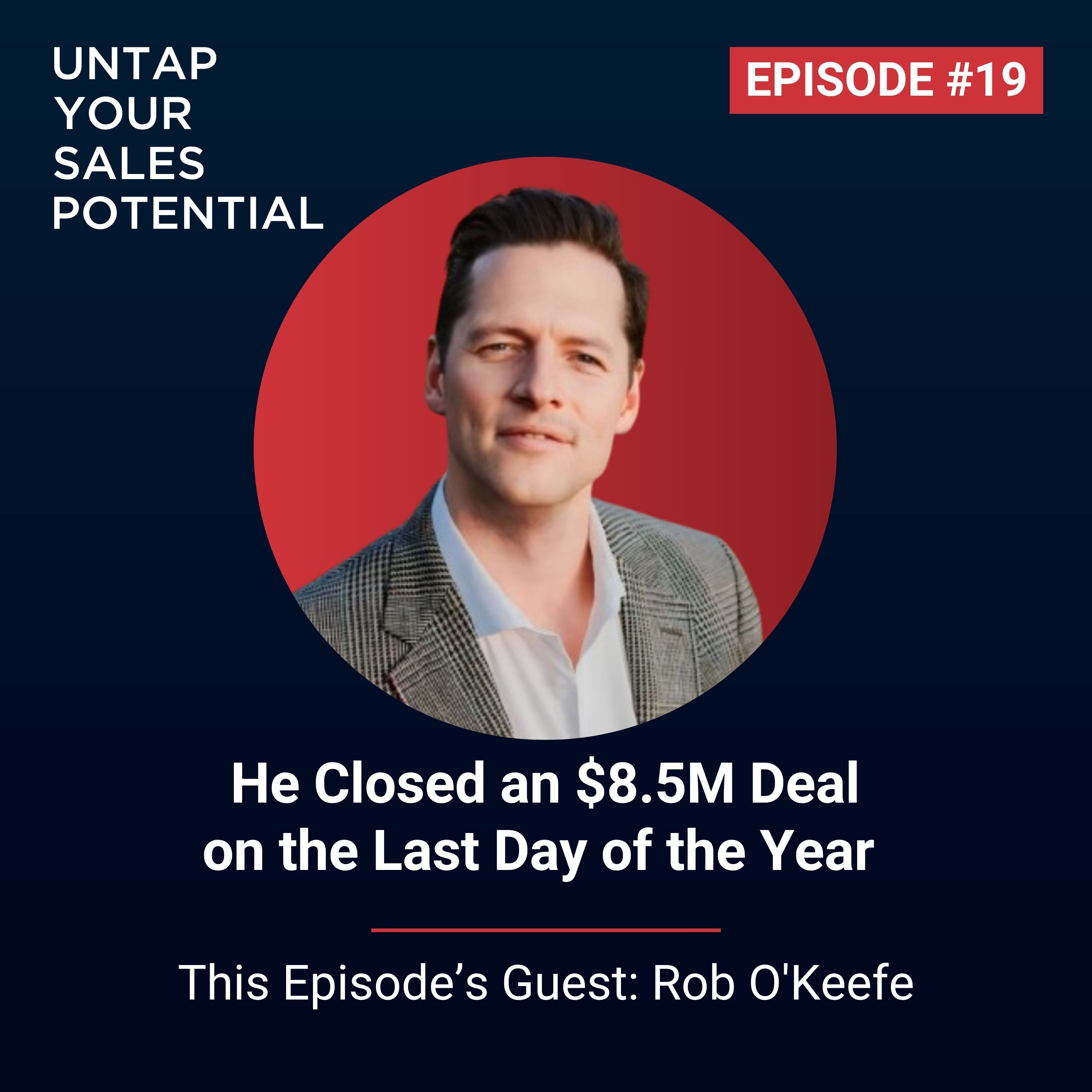 #19 - He Closed an $8.5M Deal on the Last Day of the Year | Rob O'Keefe episode artwork