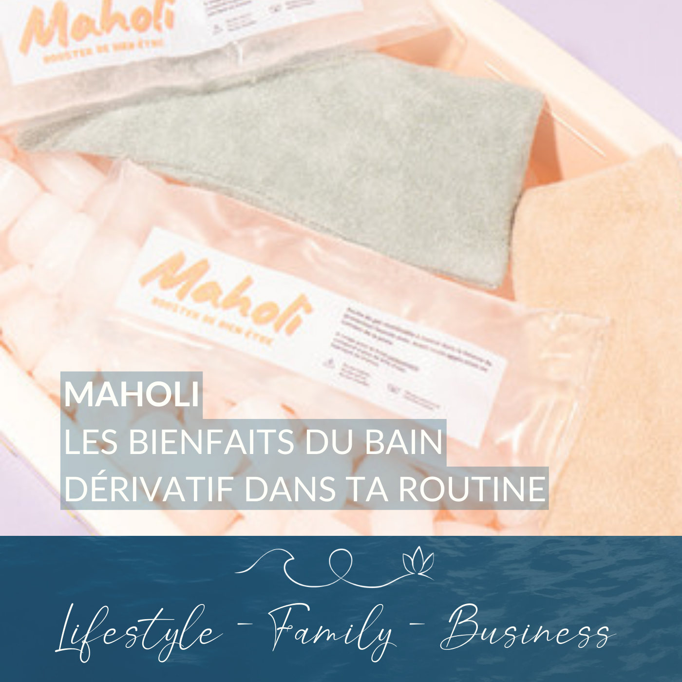 #15  Les bienfaits du bains dérivatifs dans ta routine avec Maholi