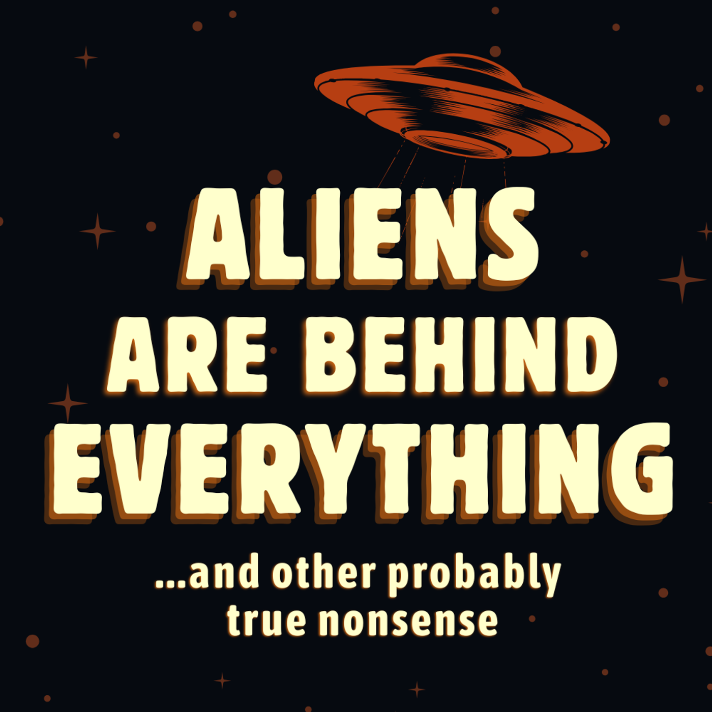 Aliens Are Behind Everything... and other probably true nonsense - with Bob Bledsoe podcast artwork