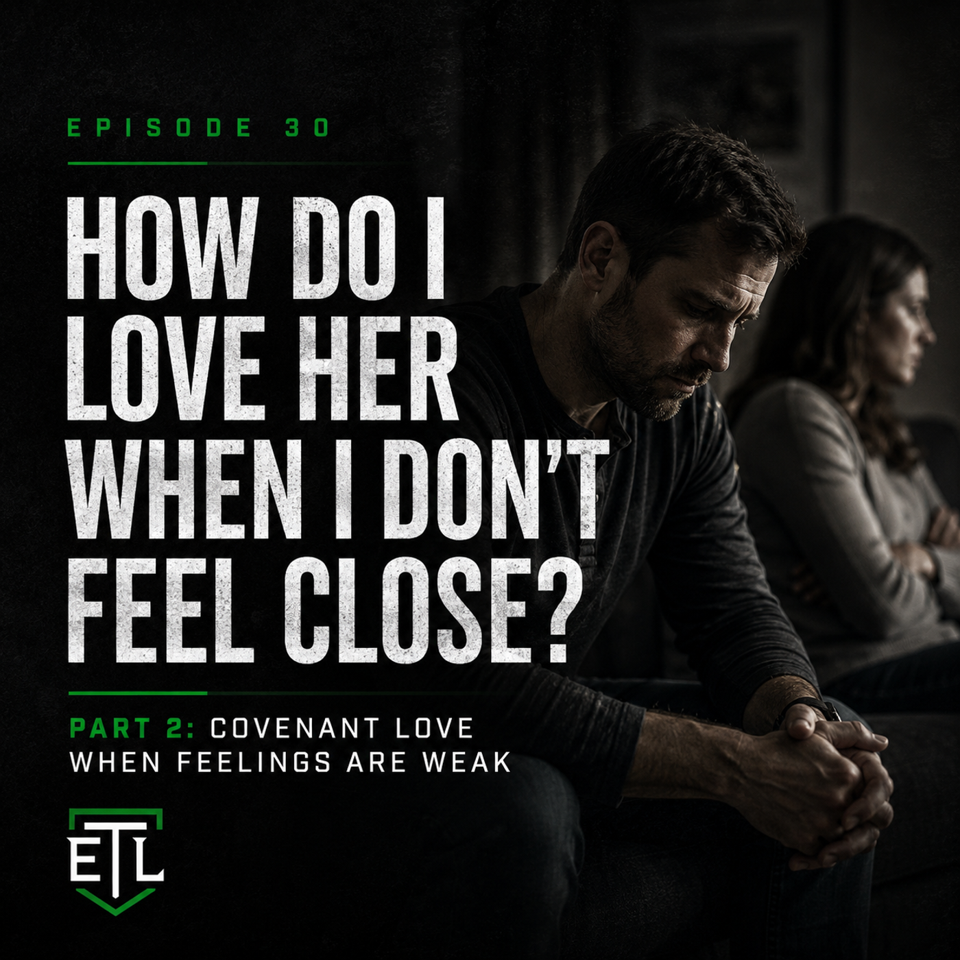 Ep 30 - Loving Your Wife When You Feel Disconnected: Part 2 How Do I Love Her When I Dont Feel Close