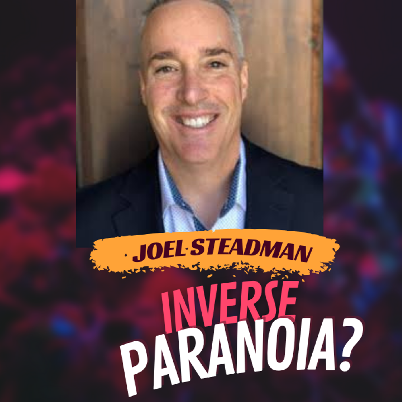Inverse Paranoia and Trust: Joel Steadman’s Philosophy for Success - Joel Steadman episode artwork