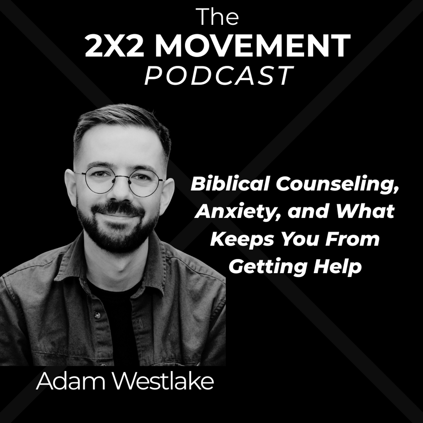 Adam Westlake - Biblical Counseling, Anxiety, and What Keeps You From Getting Help episode artwork