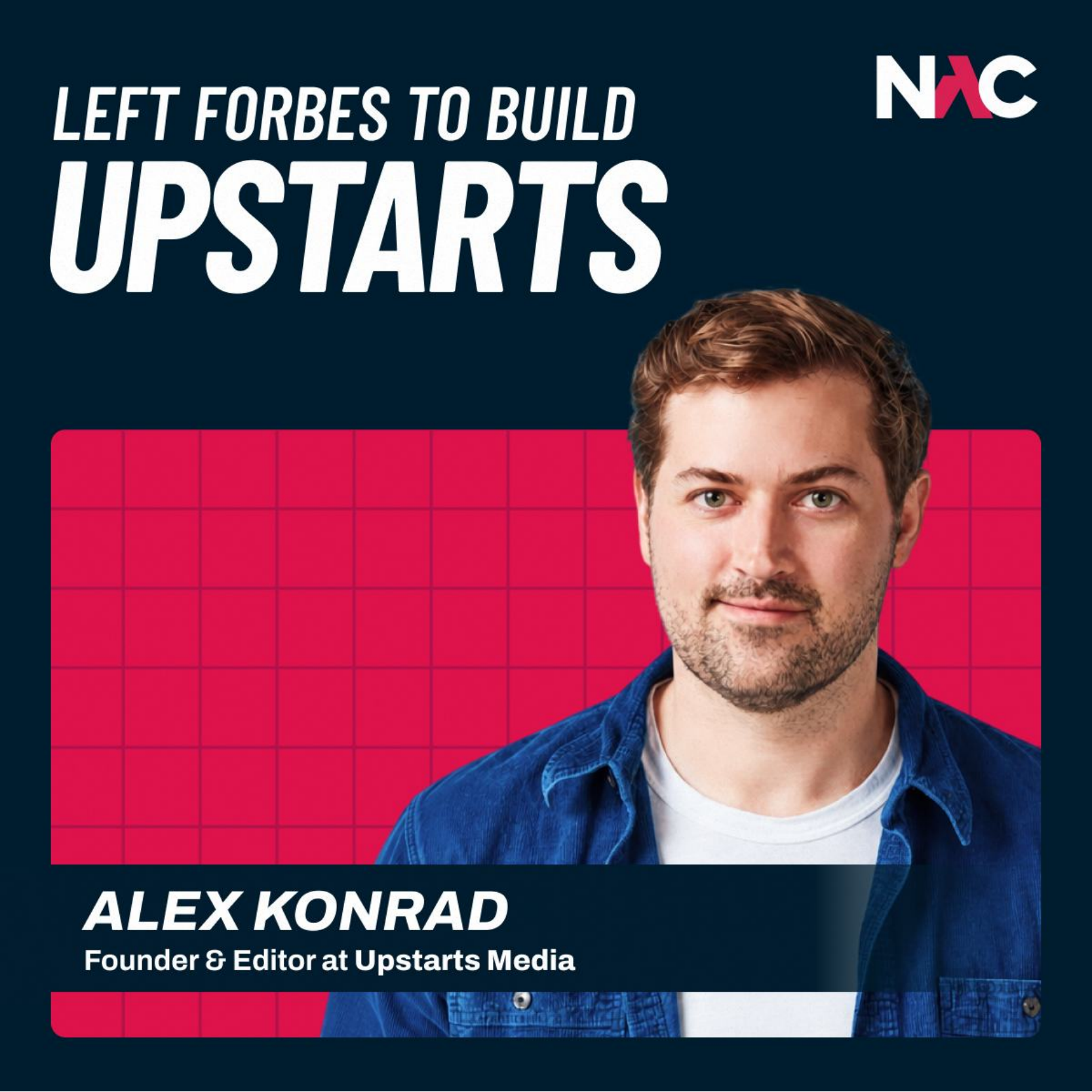 Why He Left a Decade at Forbes to Build Upstarts From Scratch - Alex Konrad - Upstarts - EP#116