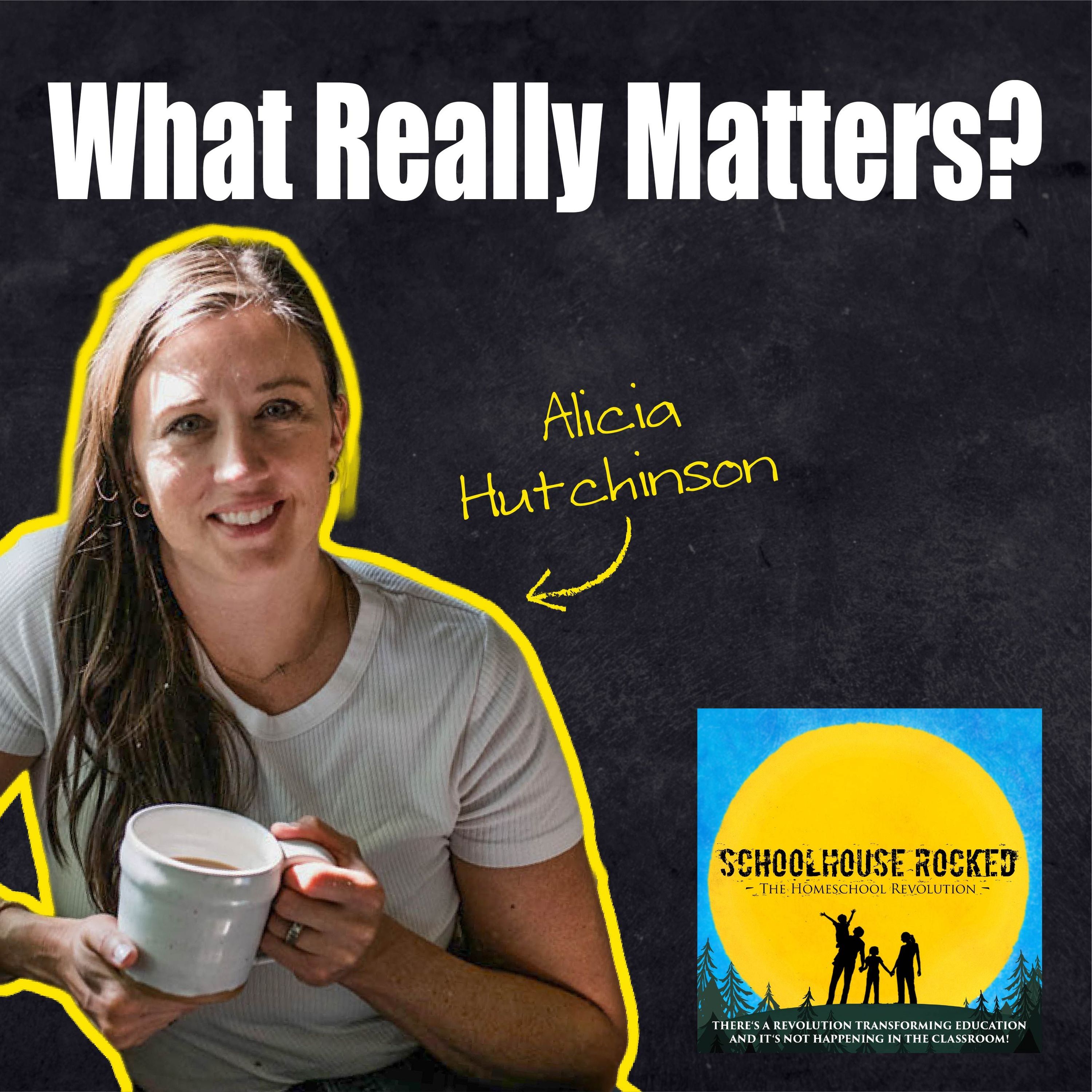 Focusing on What Really Matters in Homeschooling – Alicia Hutchinson