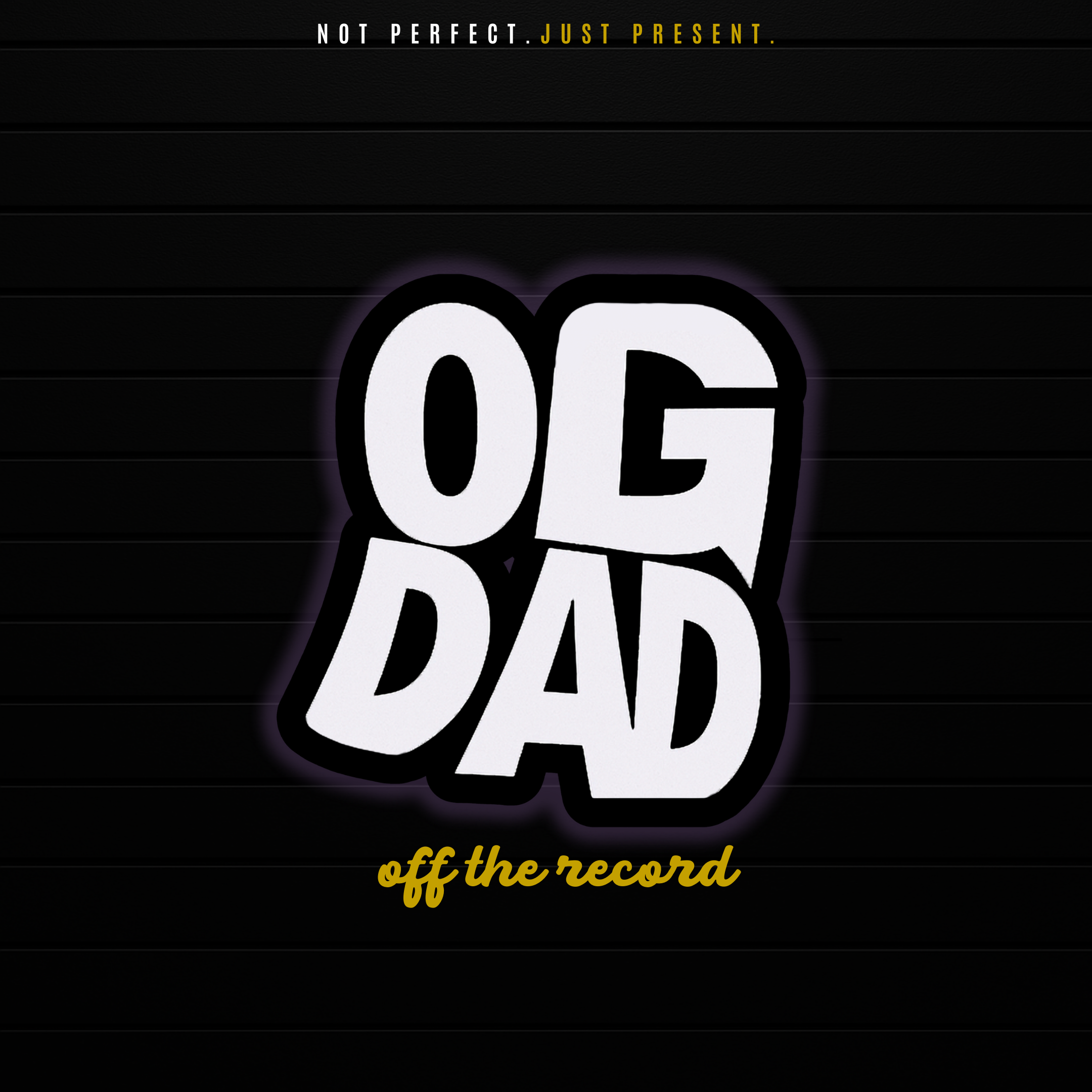 OG Dad: off the record