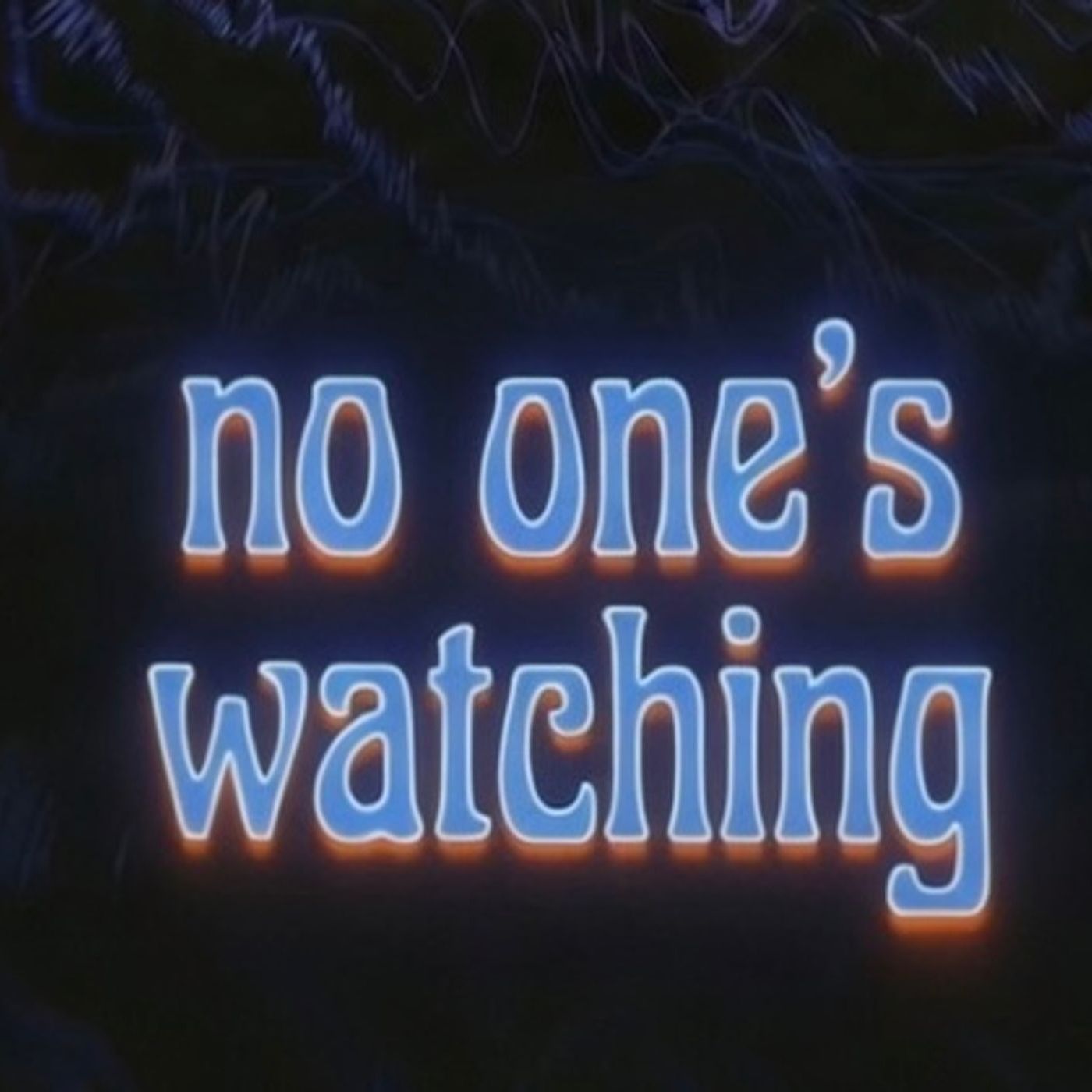 no one's watching