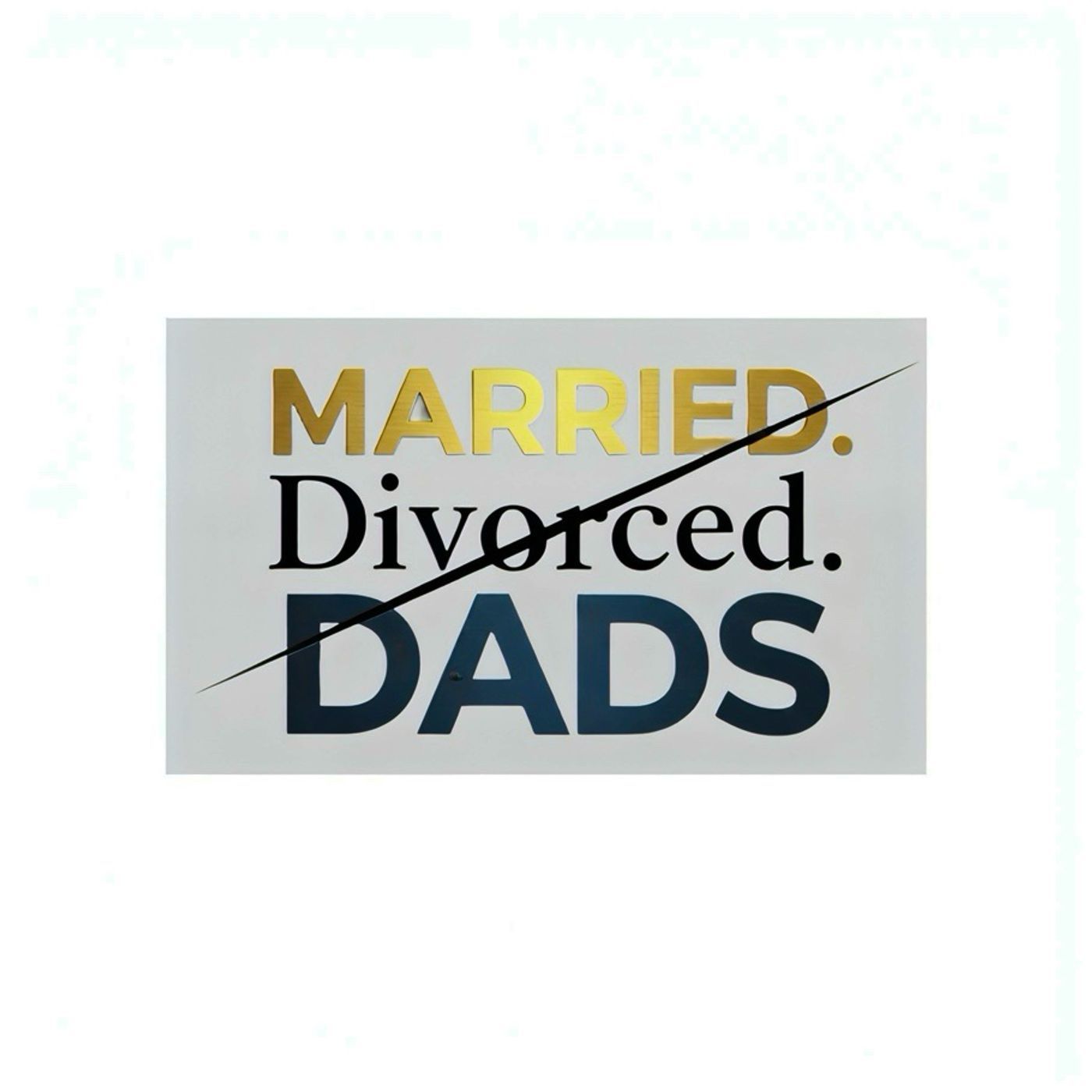 MARRIED.Divorced.DADS Podcast