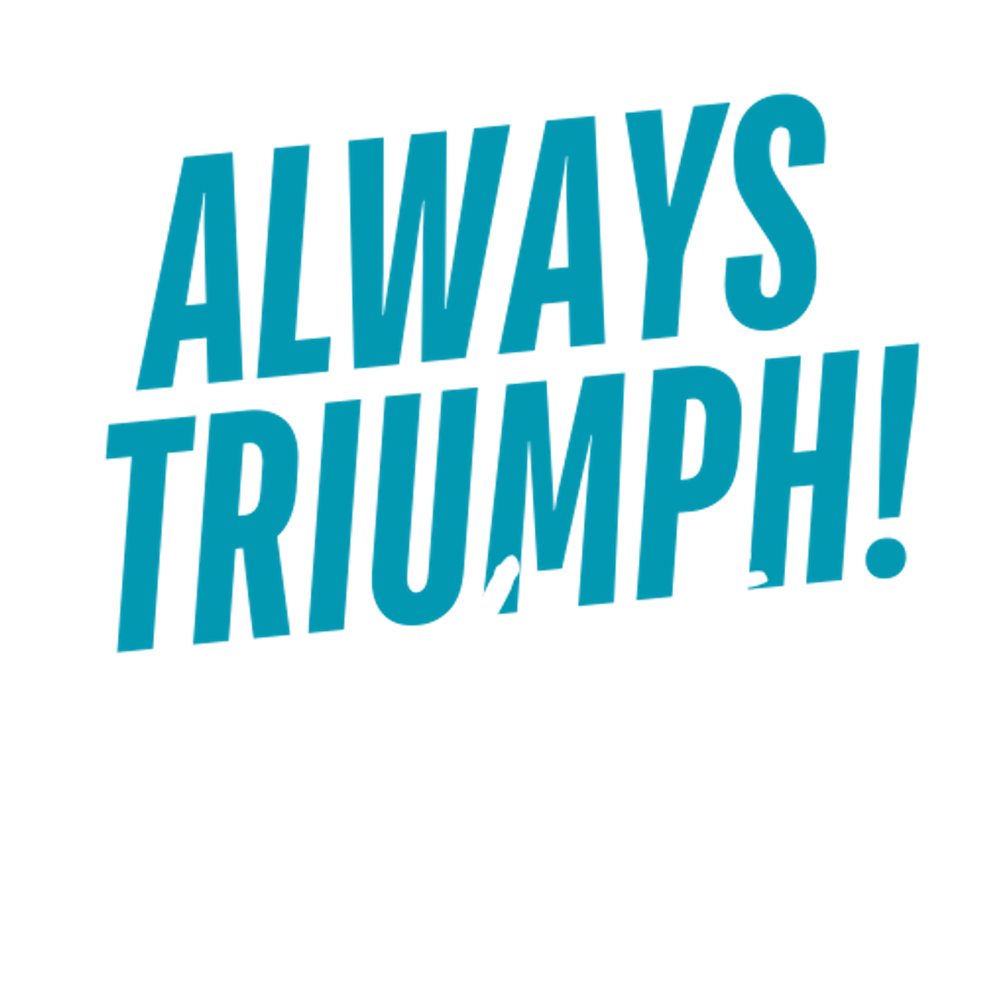 Always Triumph!