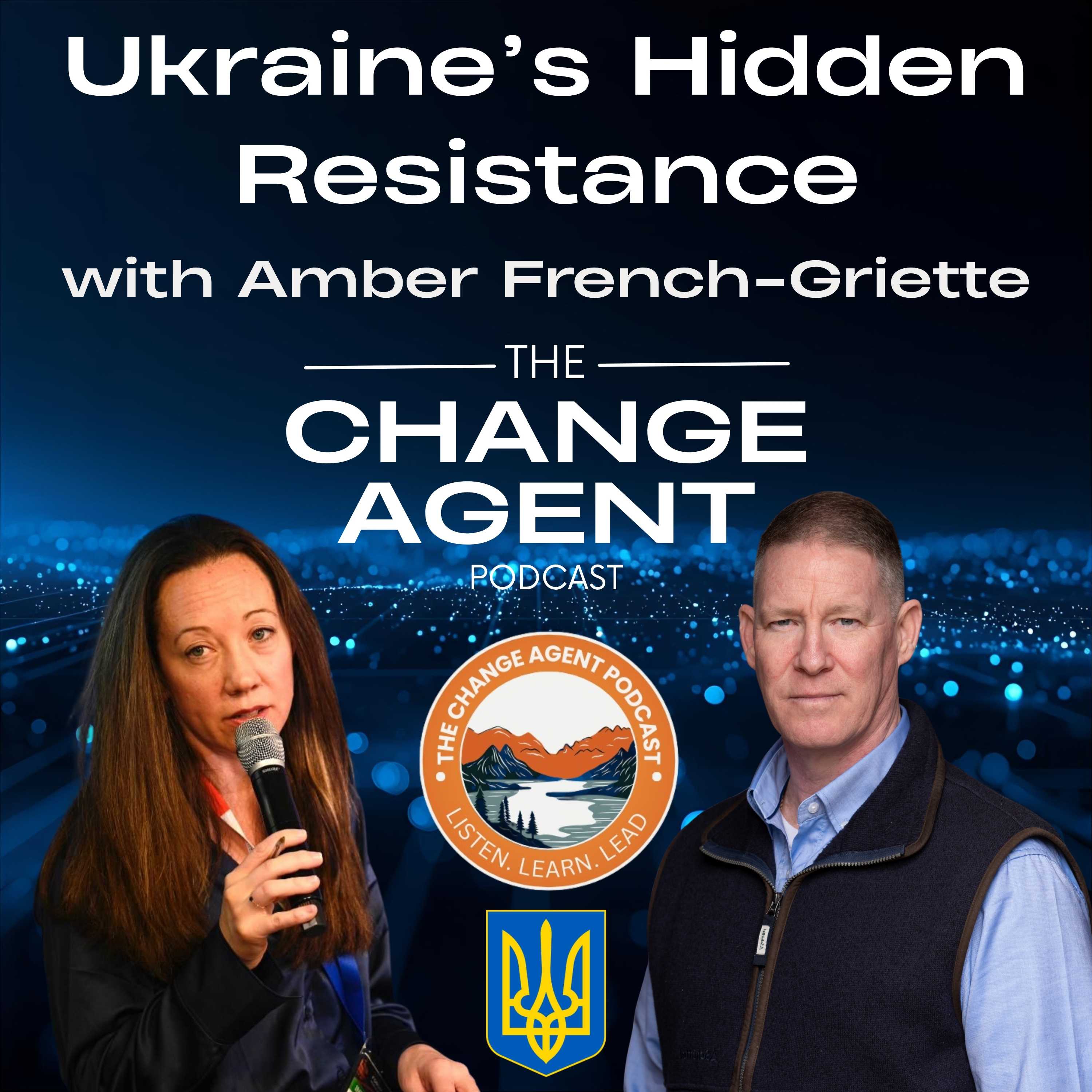 Ukraine's Hidden Resistance - Amber French Griette and The Change Agent Podcast