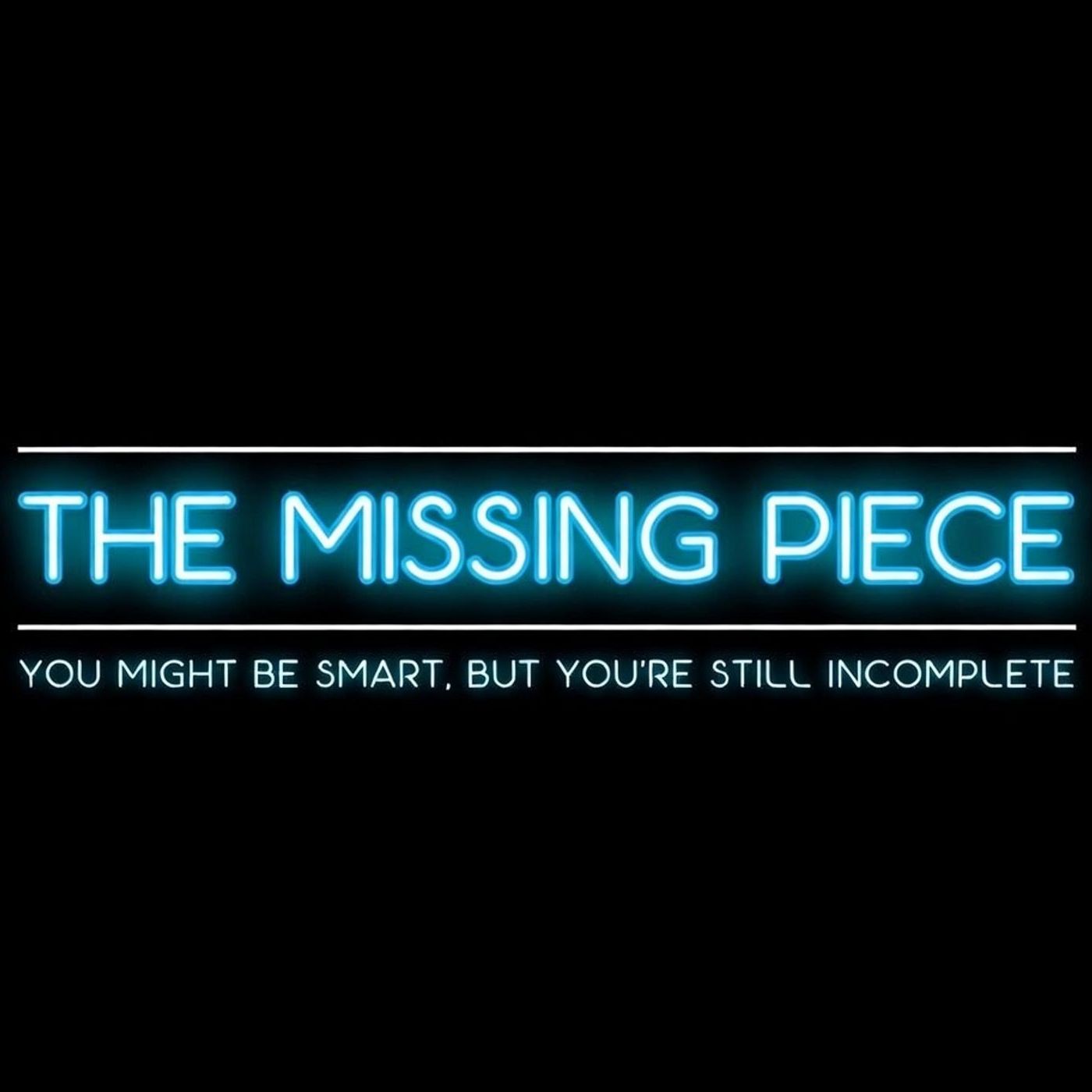 The Missing Piece - You might be smart, but you're still incomplete. podcast artwork
