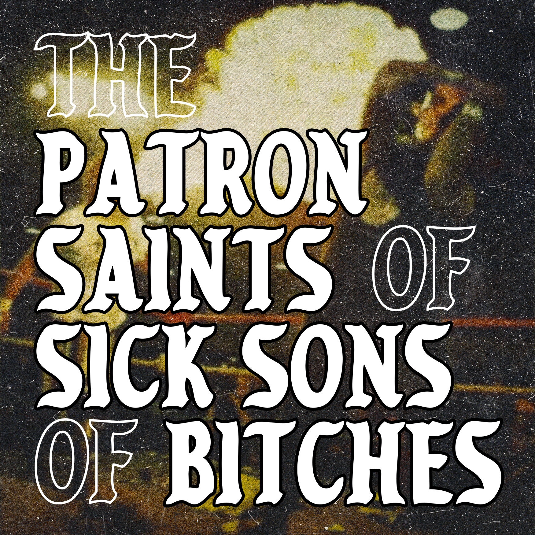 Patron Saints of Sick SOBs