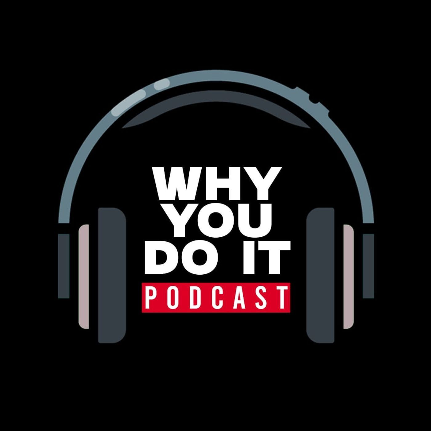 Why You Do It - Podcast