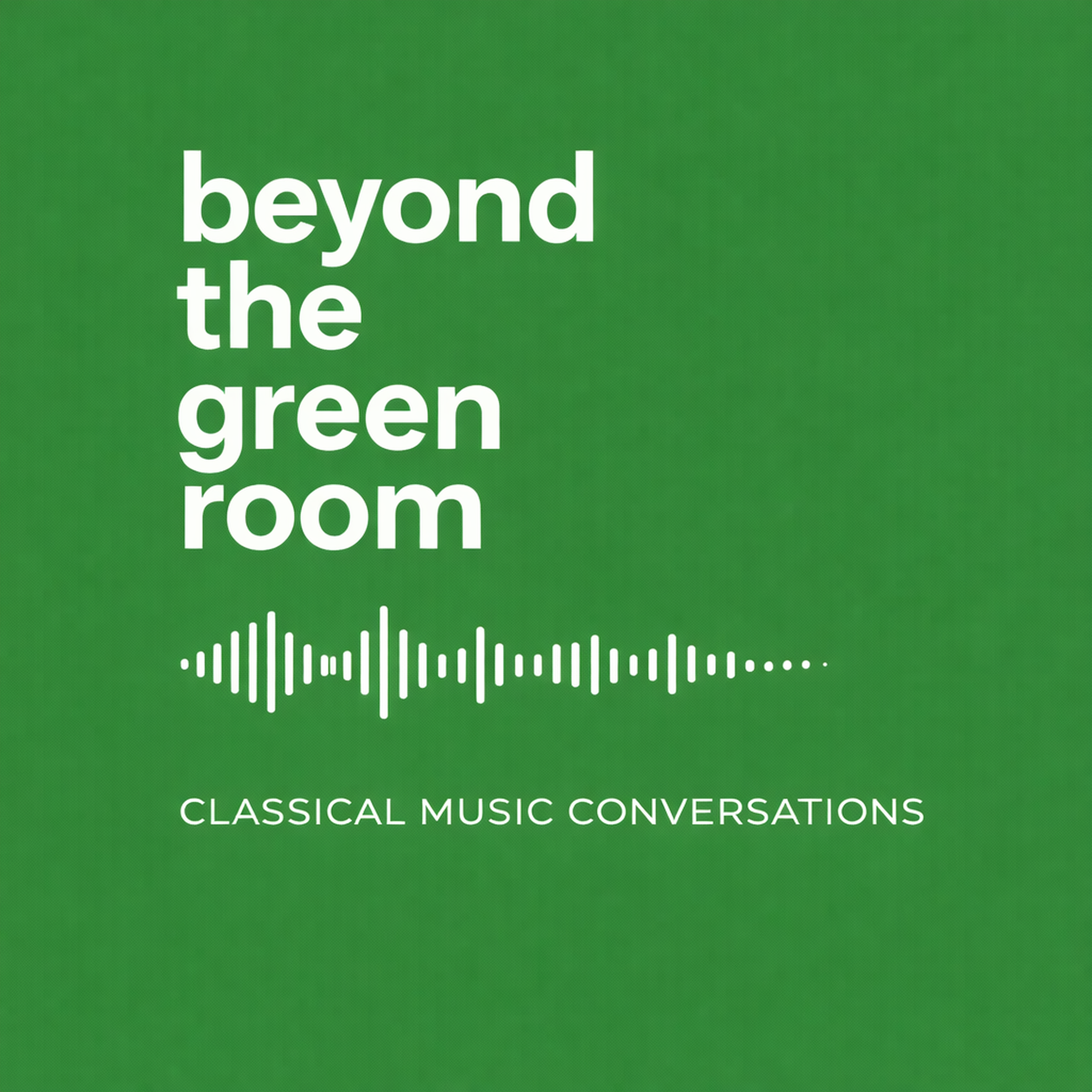 Beyond the Green Room: Classical Music Conversations