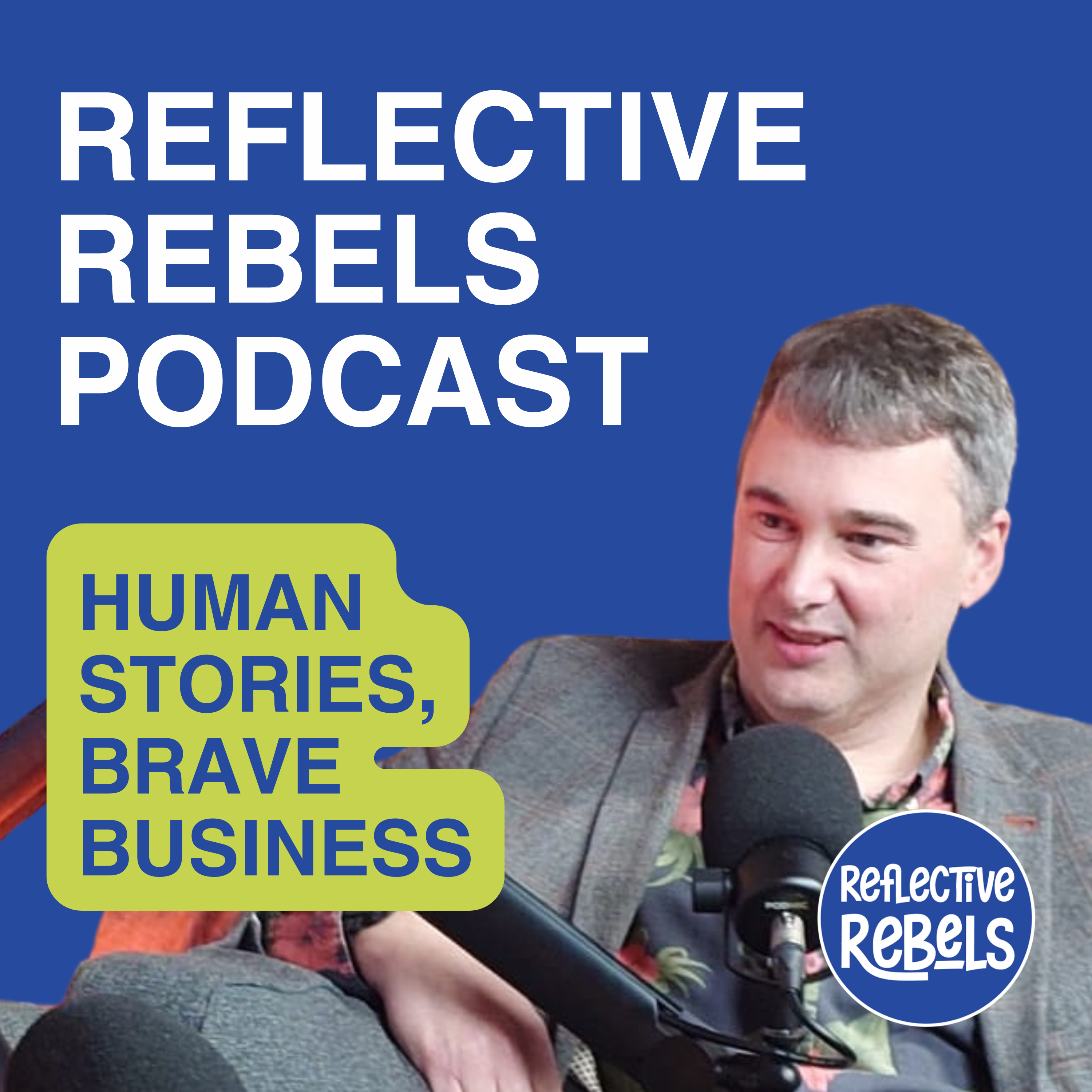 Reflective Rebels Podcast: Human Stories, Brave Business