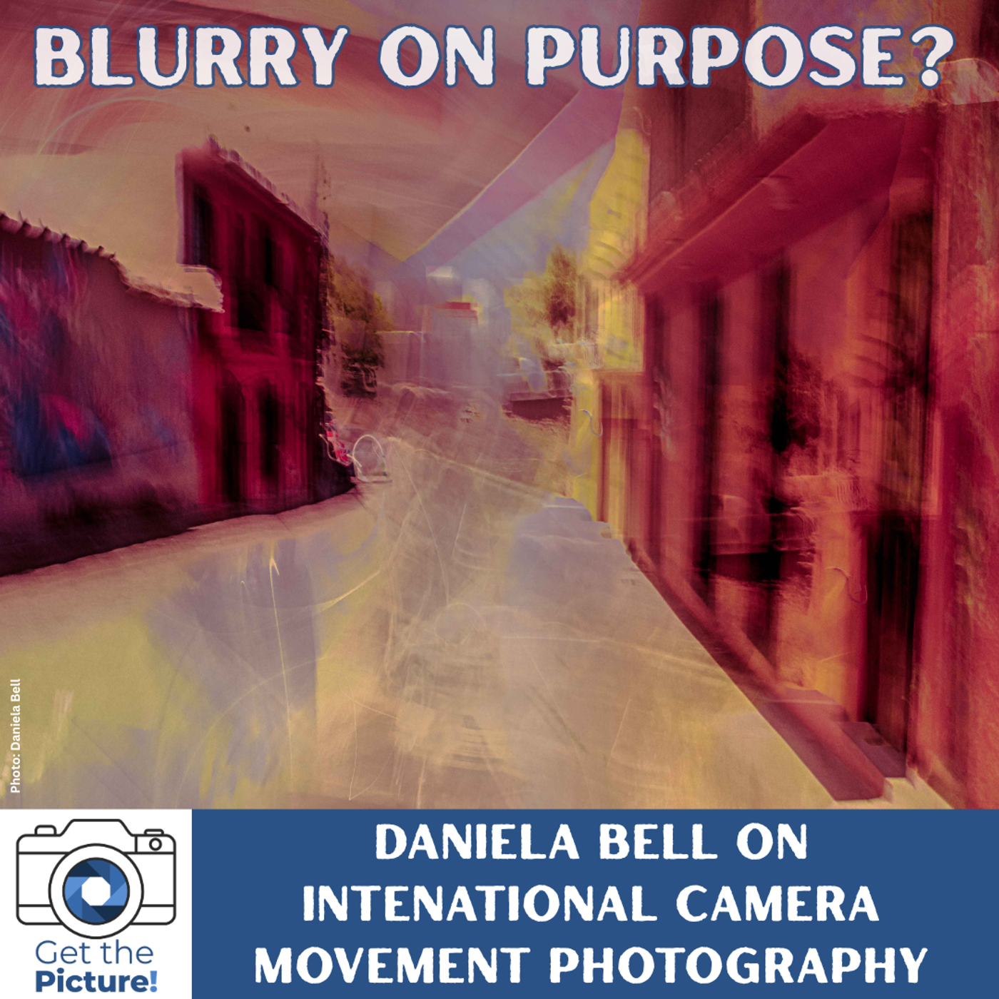 Blurry on Purpose? Intentional Camera Movement Photography with Daniela Bell episode artwork