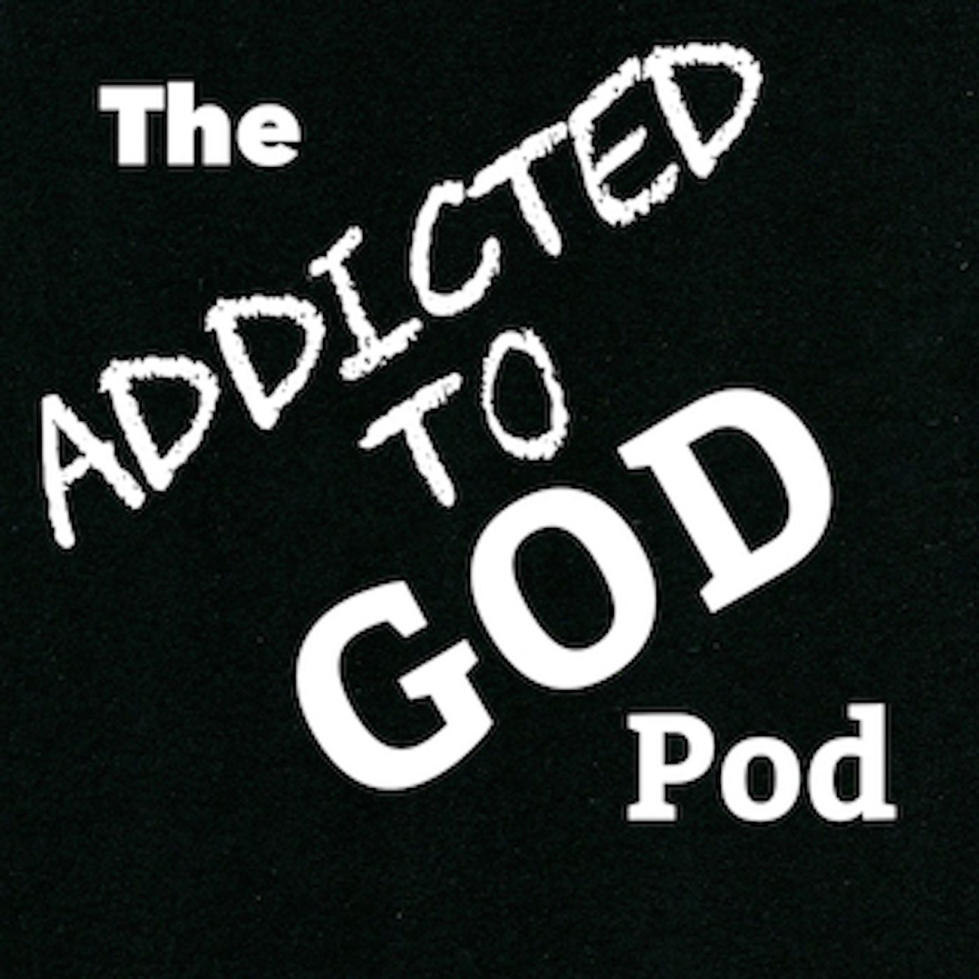 The Addicted to God Pod podcast artwork