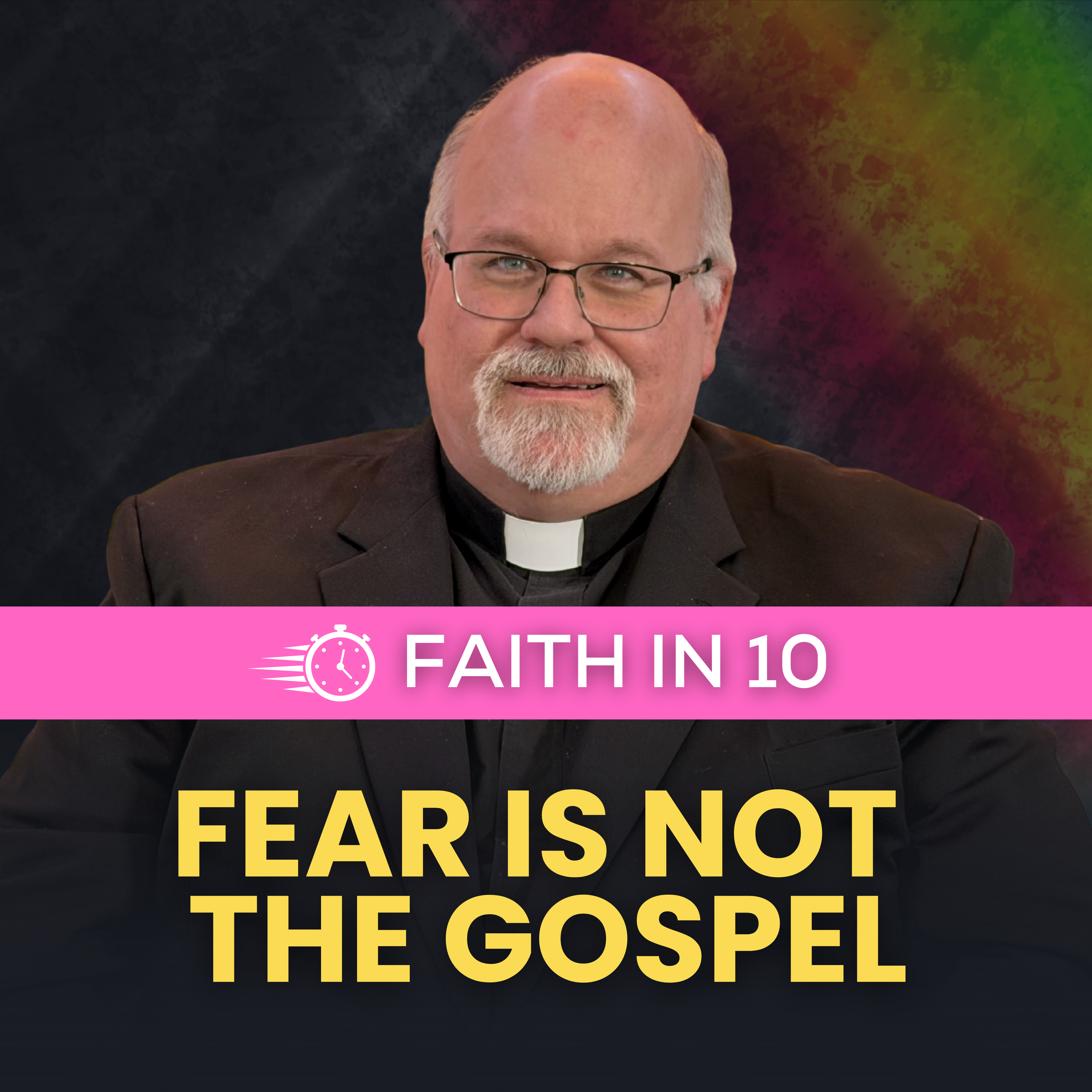 Faith in 10: Fear Is Not The Gospel