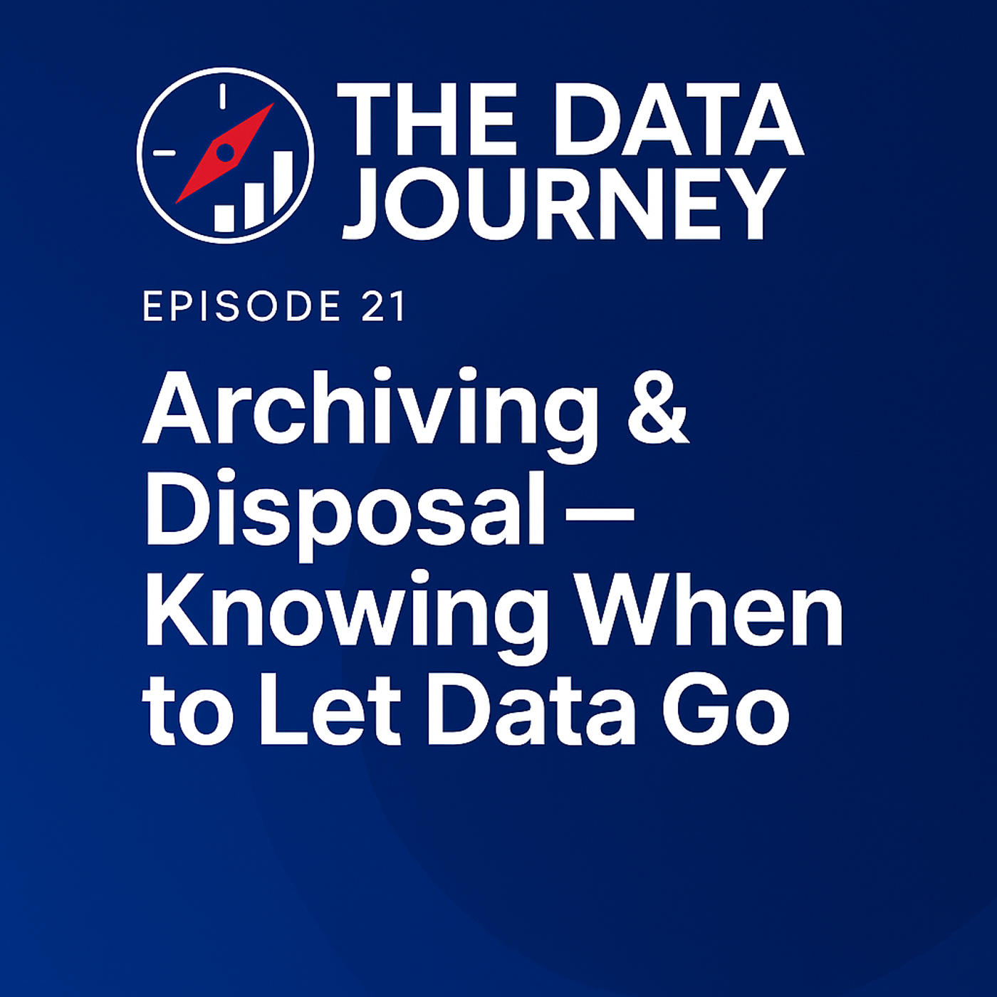 Episode 21: Archiving & Disposal – Knowing When to Let Data Go