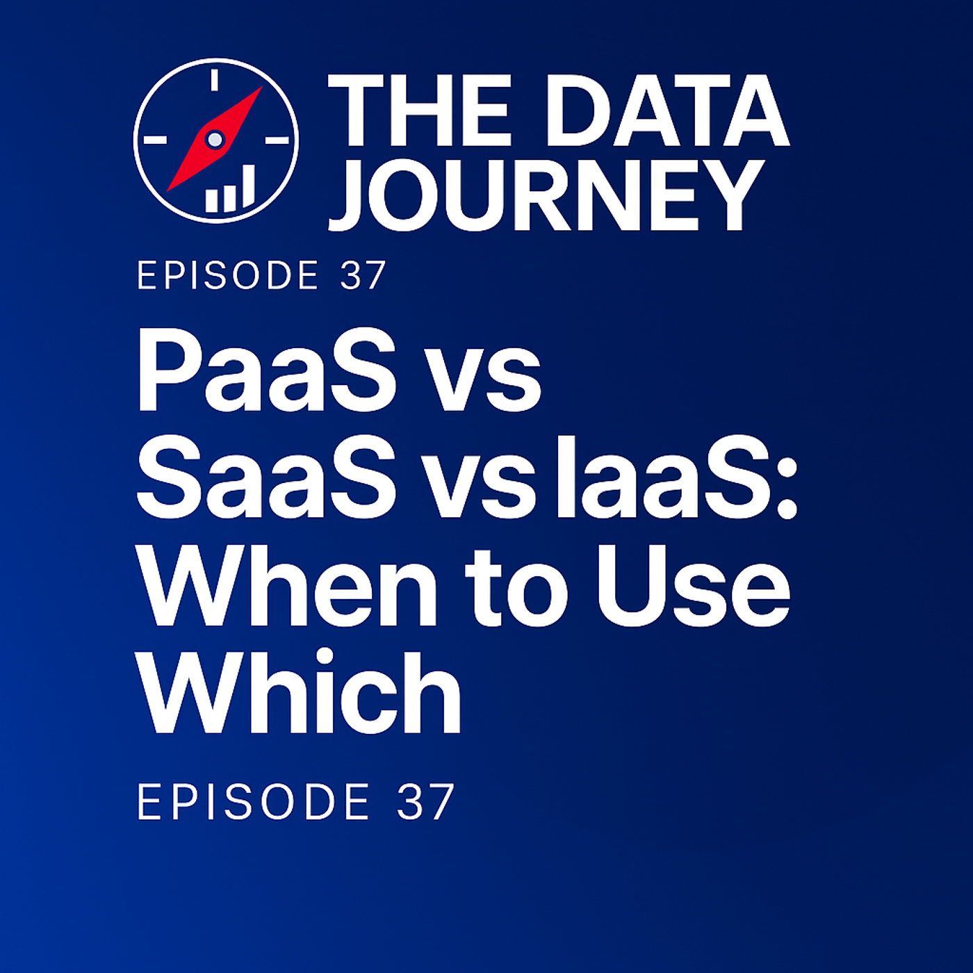 Episode 37: PaaS vs. SaaS vs. IaaS – Choosing the Right Model for Your Data Strategy