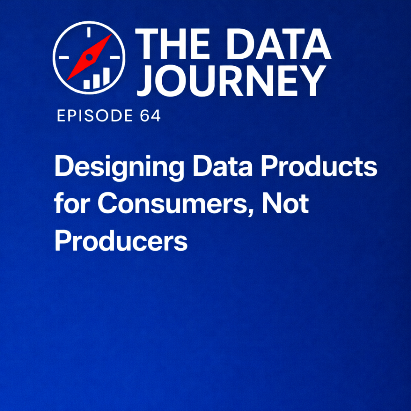 Episode 64: Designing Data Products for Consumers, Not Producers