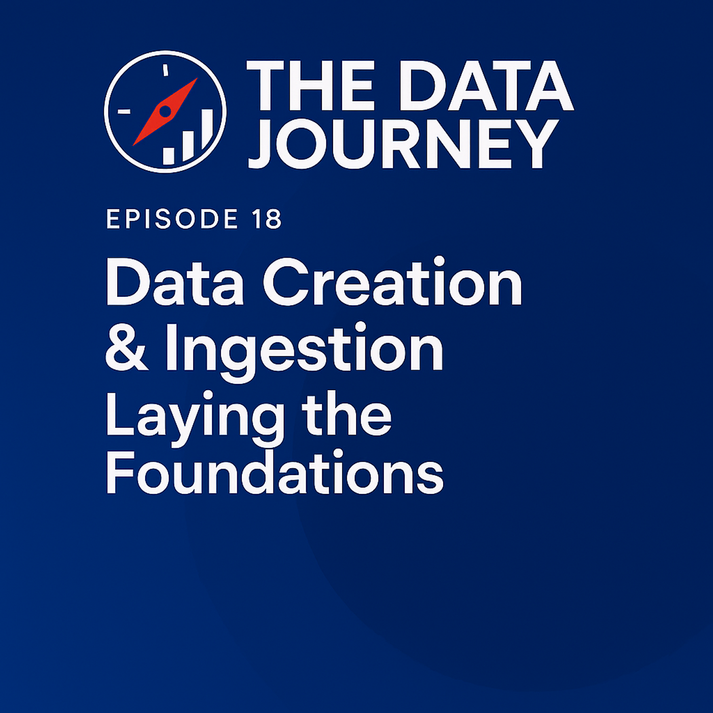 Episode 18: Data Creation & Ingestion – Setting the Foundation Right