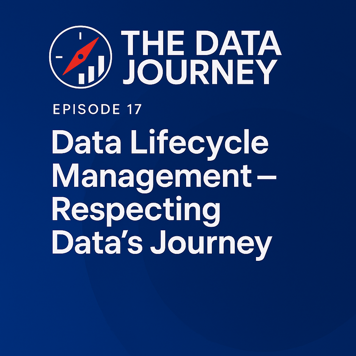 Episode 17: Data Lifecycle Management – Respecting Data’s Journey