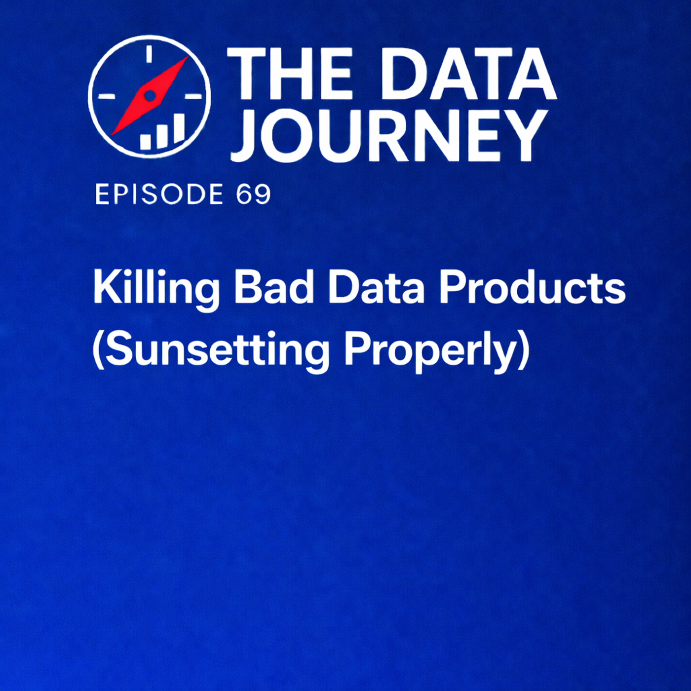 Episode 69: Killing Bad Data Products: Sunsetting Properly