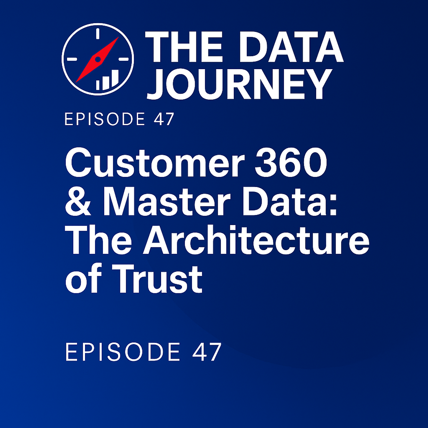 Episode 47: Customer 360 & Master Data — The Architecture of Trust