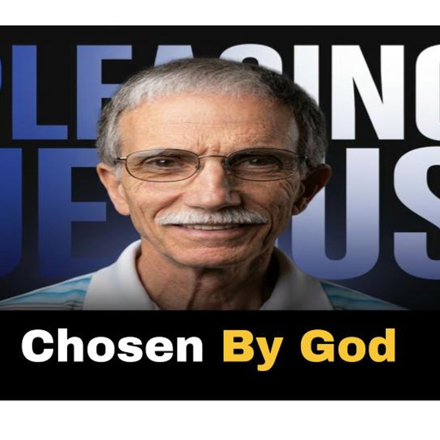 Pleasing Jesus: Chosen By God