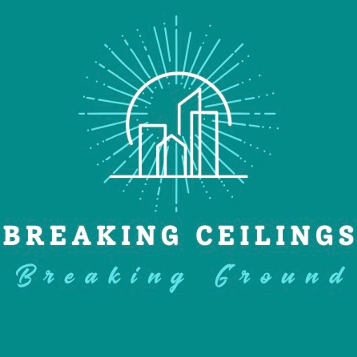 Breaking Ceilings|Breaking Ground podcast artwork