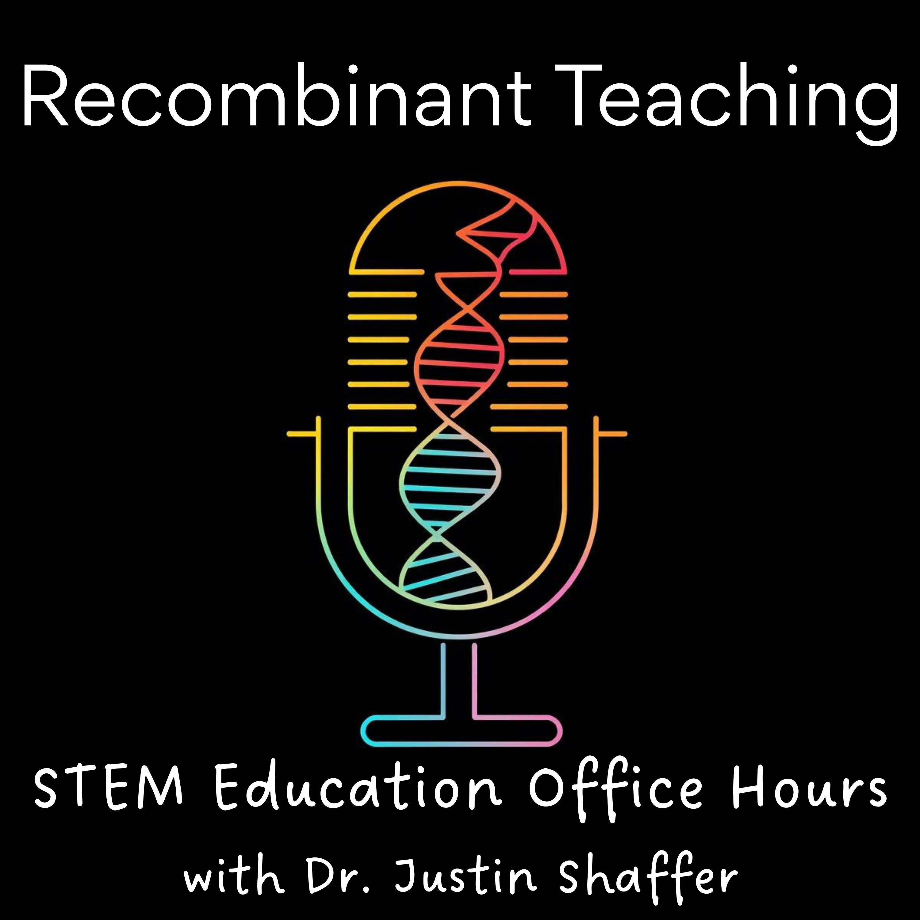 Recombinant Teaching: STEM Education Office Hours with Dr. Justin Shaffer