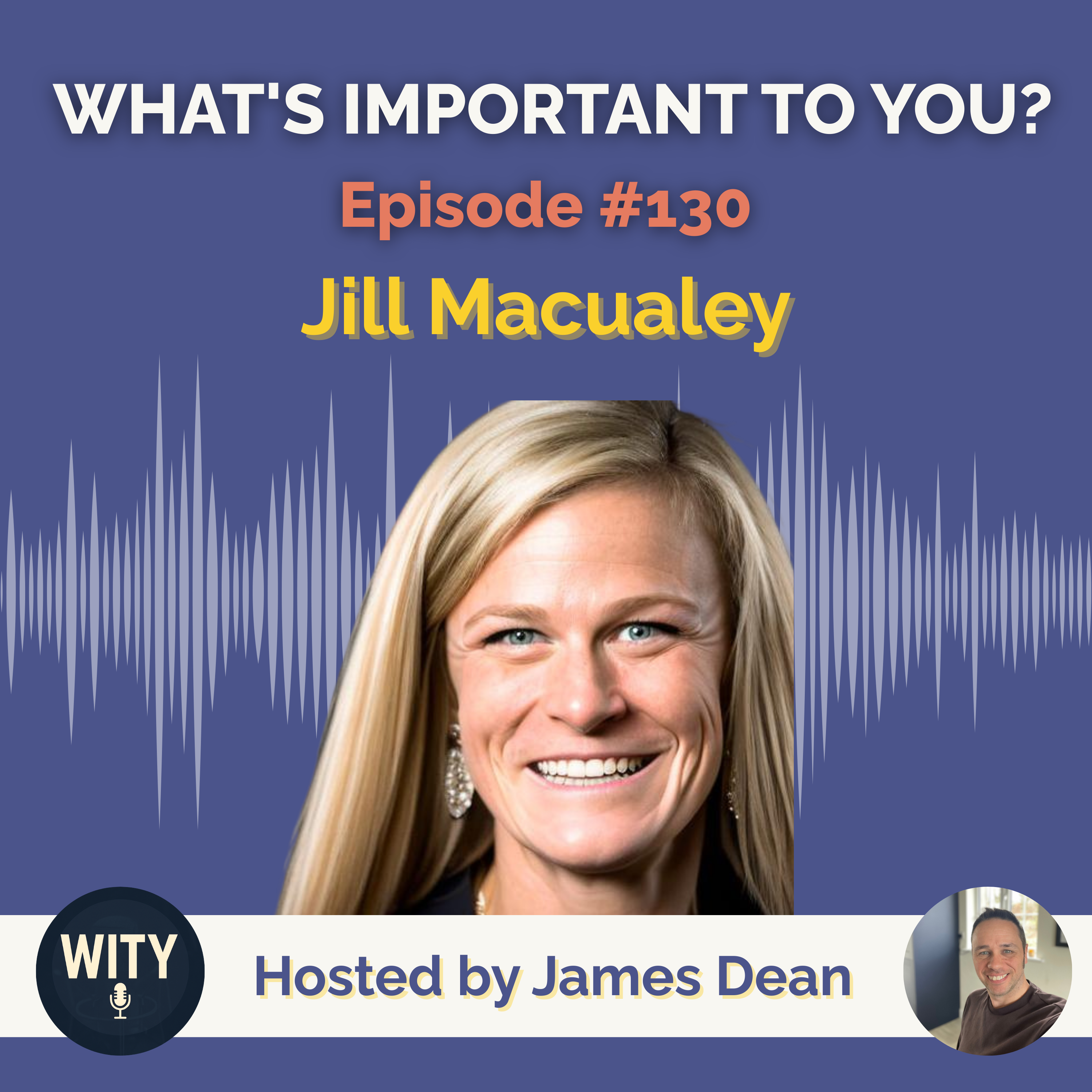#130 What’s Important To Jill Macauley – Self-Awareness, Leadership & the Ripple Effect of Impact episode artwork