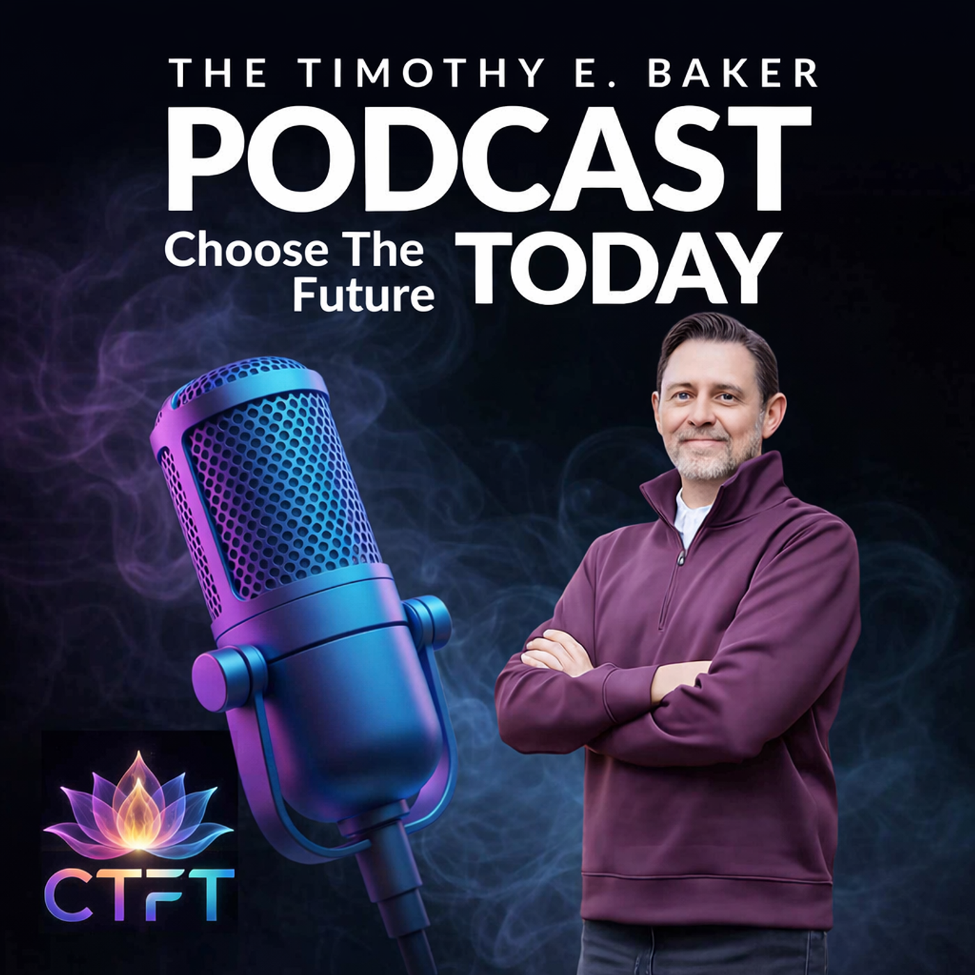 The Timothy E. Baker Podcast: Choose The Future Today