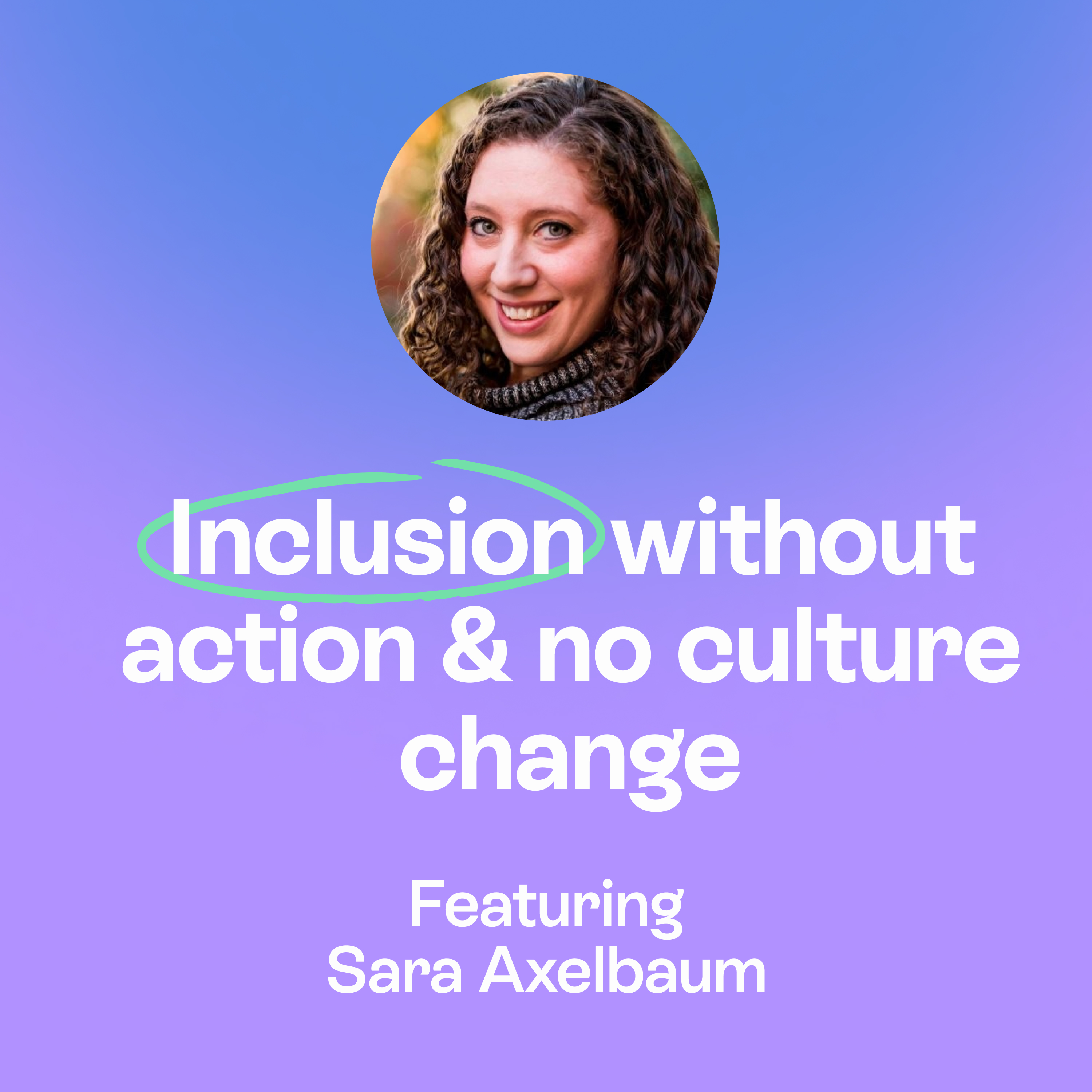 Inclusion Without Action | Pay Equity, Salary Transparency & Real Culture Change | Sara Axelbaum episode artwork
