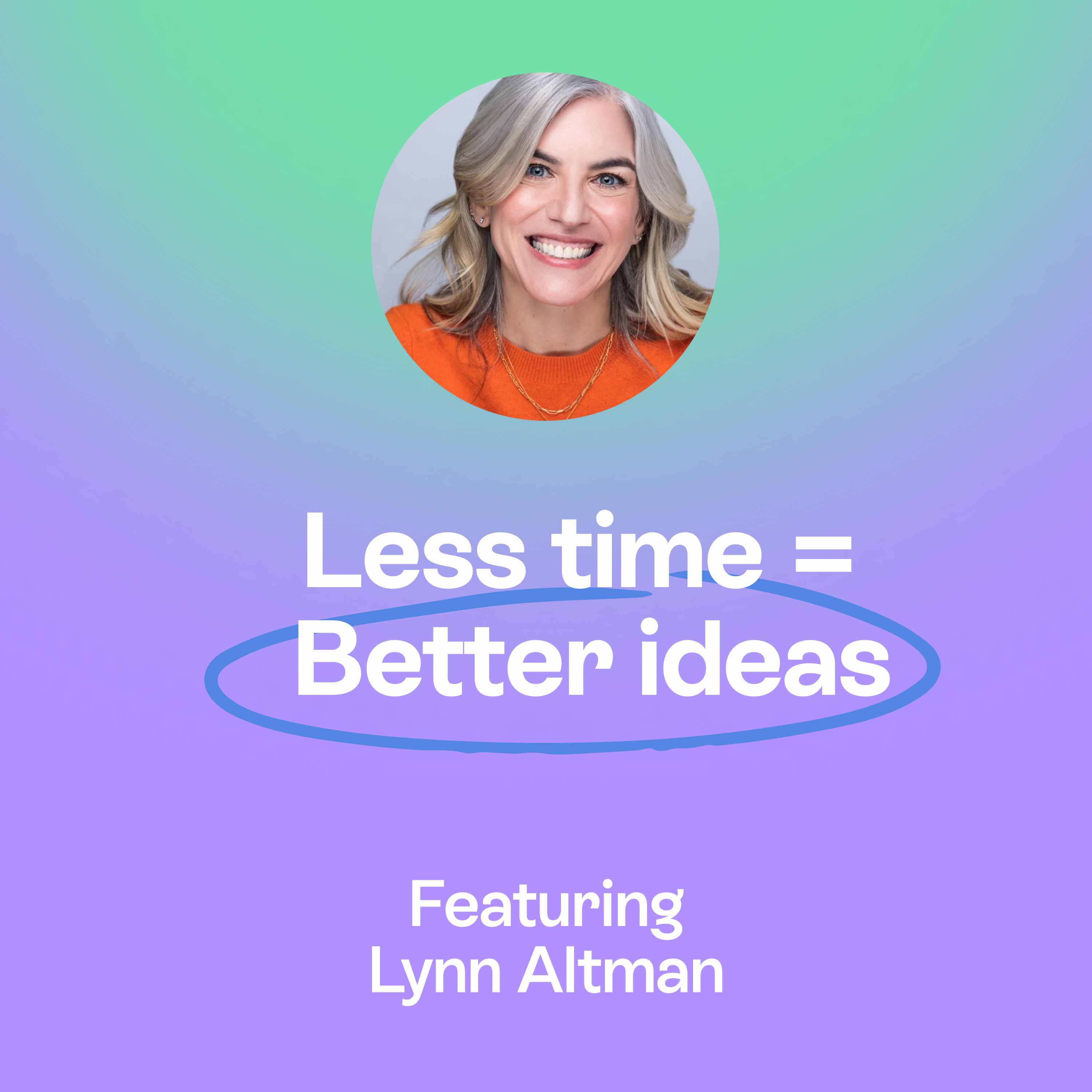 How less time creates better ideas | Speed of culture, creativity & AI | Lynn Altman episode artwork