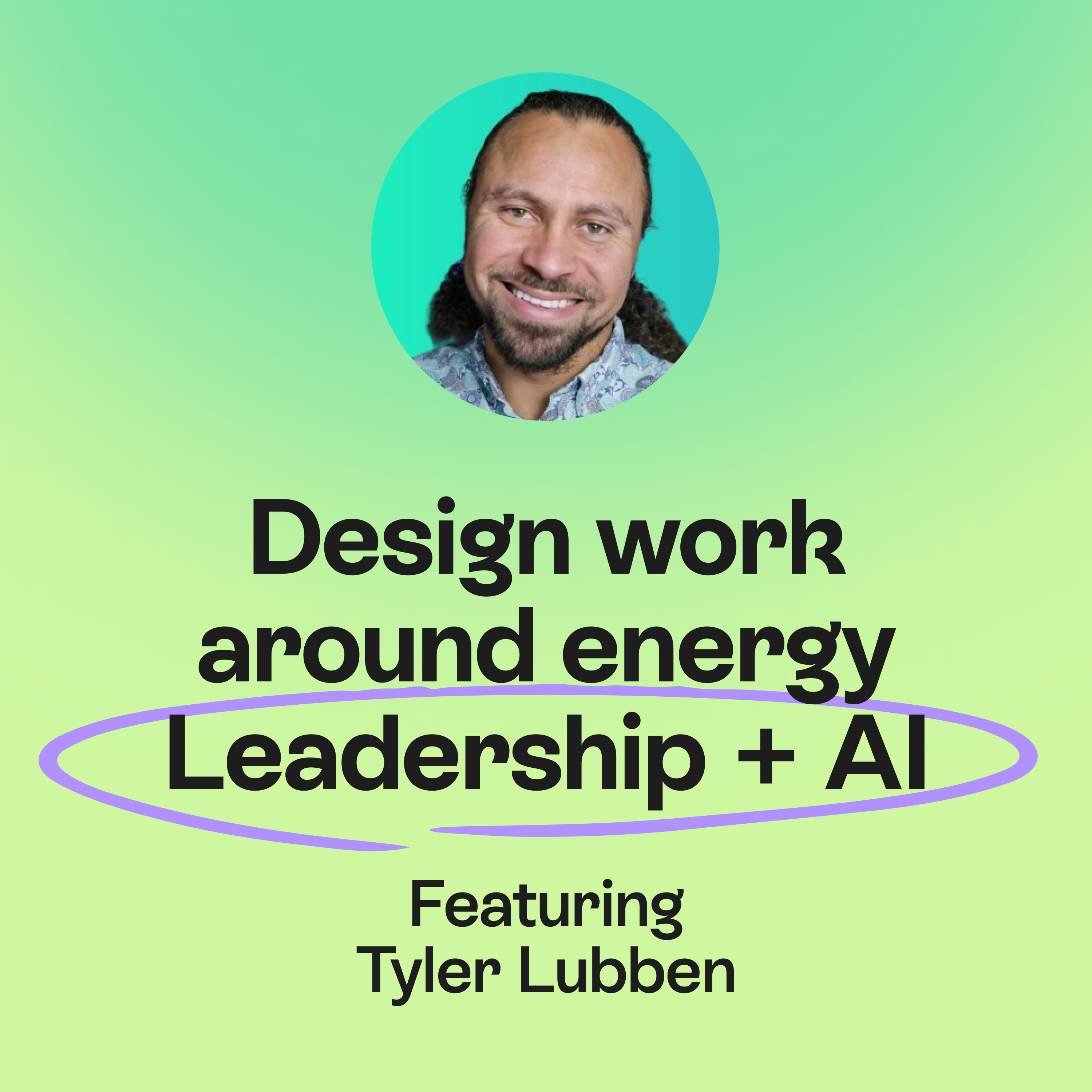  Design Work Around Energy | Leadership + AI & Building Smarter Growth Systems | Tyler Lubben episode artwork