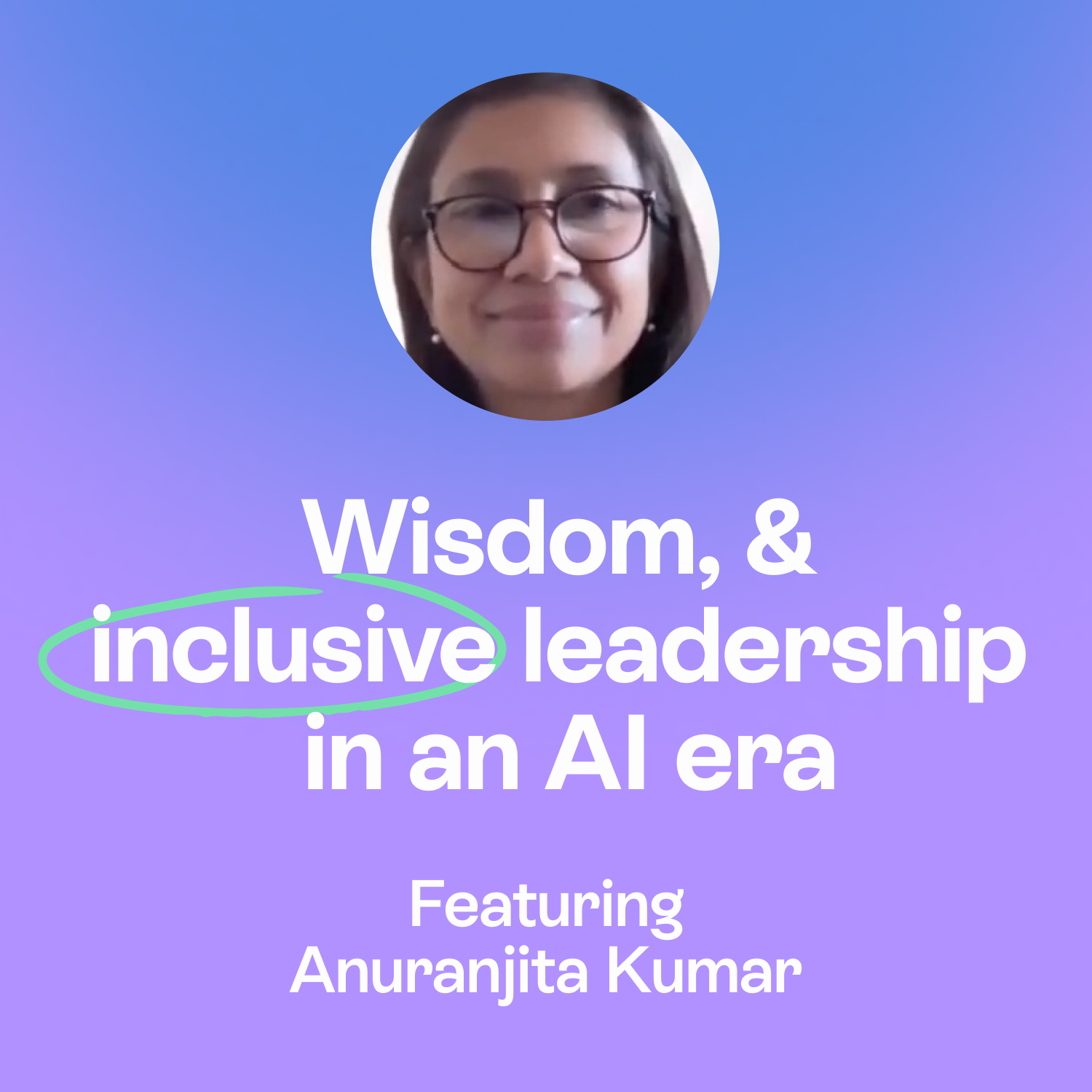 Can AI Scale With Inclusive Leadership Without Losing Human Wisdom? | Anuranjita Kumar
 episode artwork