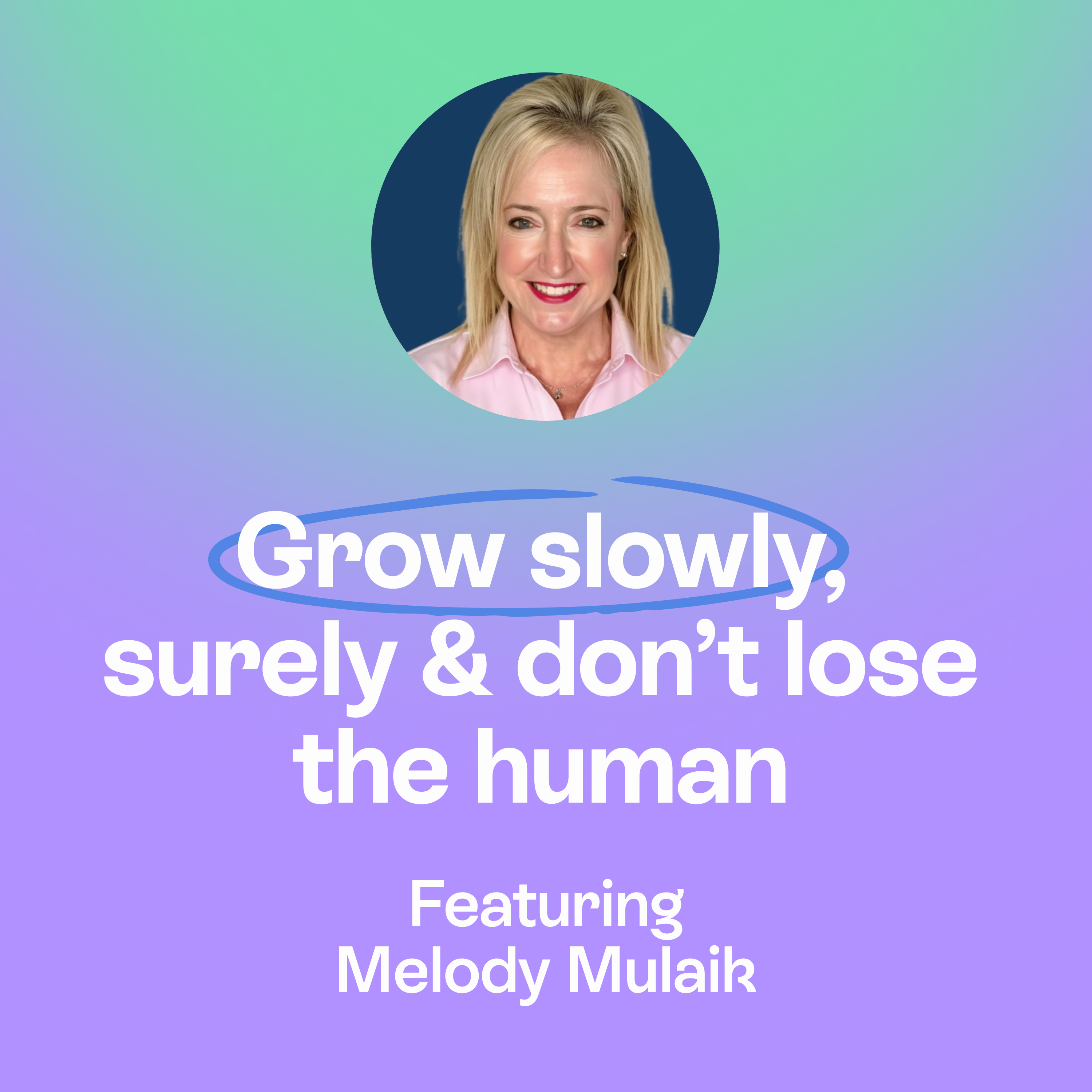 Growing slowly, surely, & leading with human emotional intelligence  | Melody Mulaik episode artwork